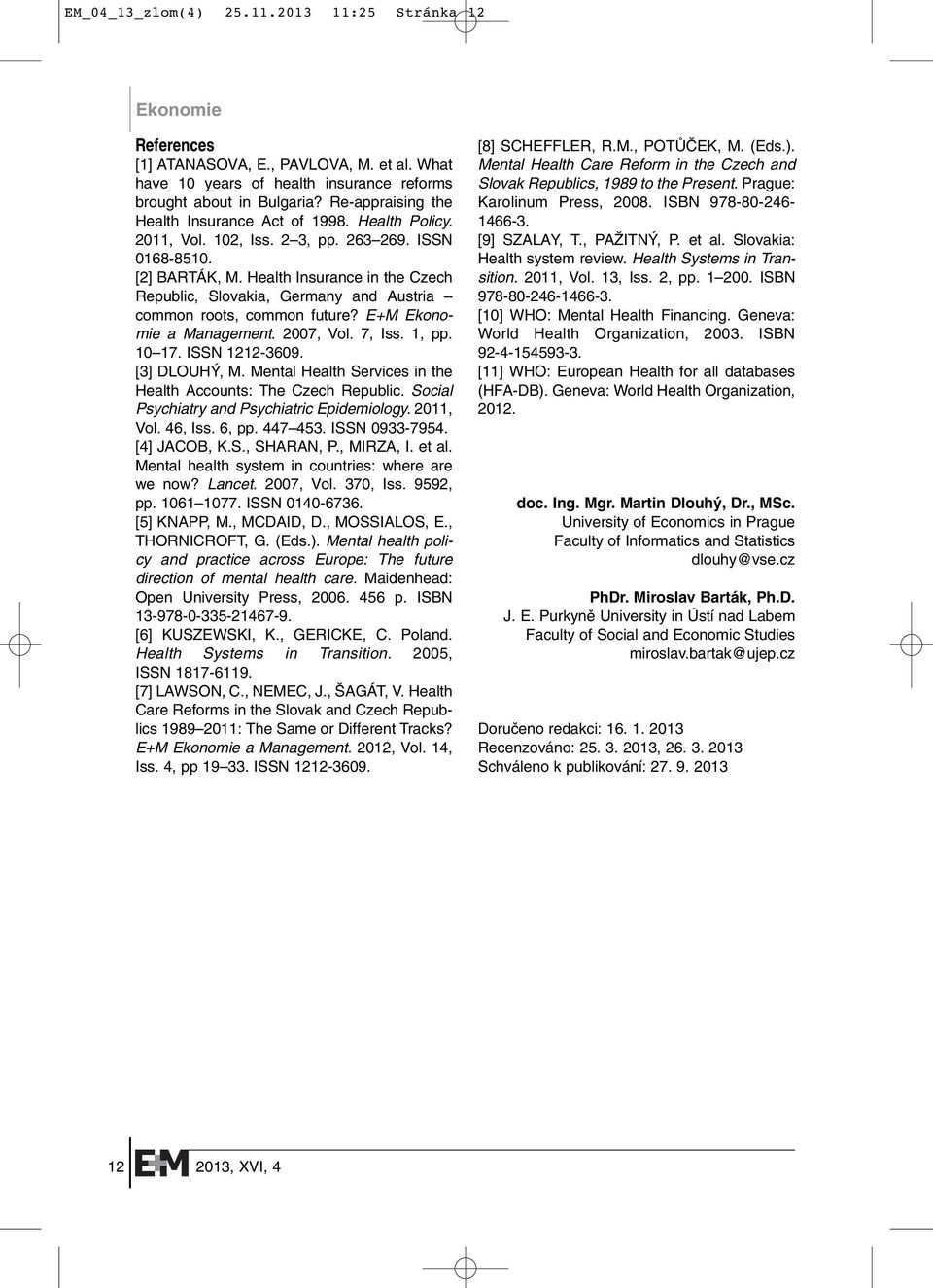 Health Insurance in the Czech Republic, Slovakia, Germany and Austria common roots, common future? E+M Ekonomie a Management. 2007, Vol. 7, Iss. 1, pp. 10 17. ISSN 1212-3609. [3] DLOUH, M.