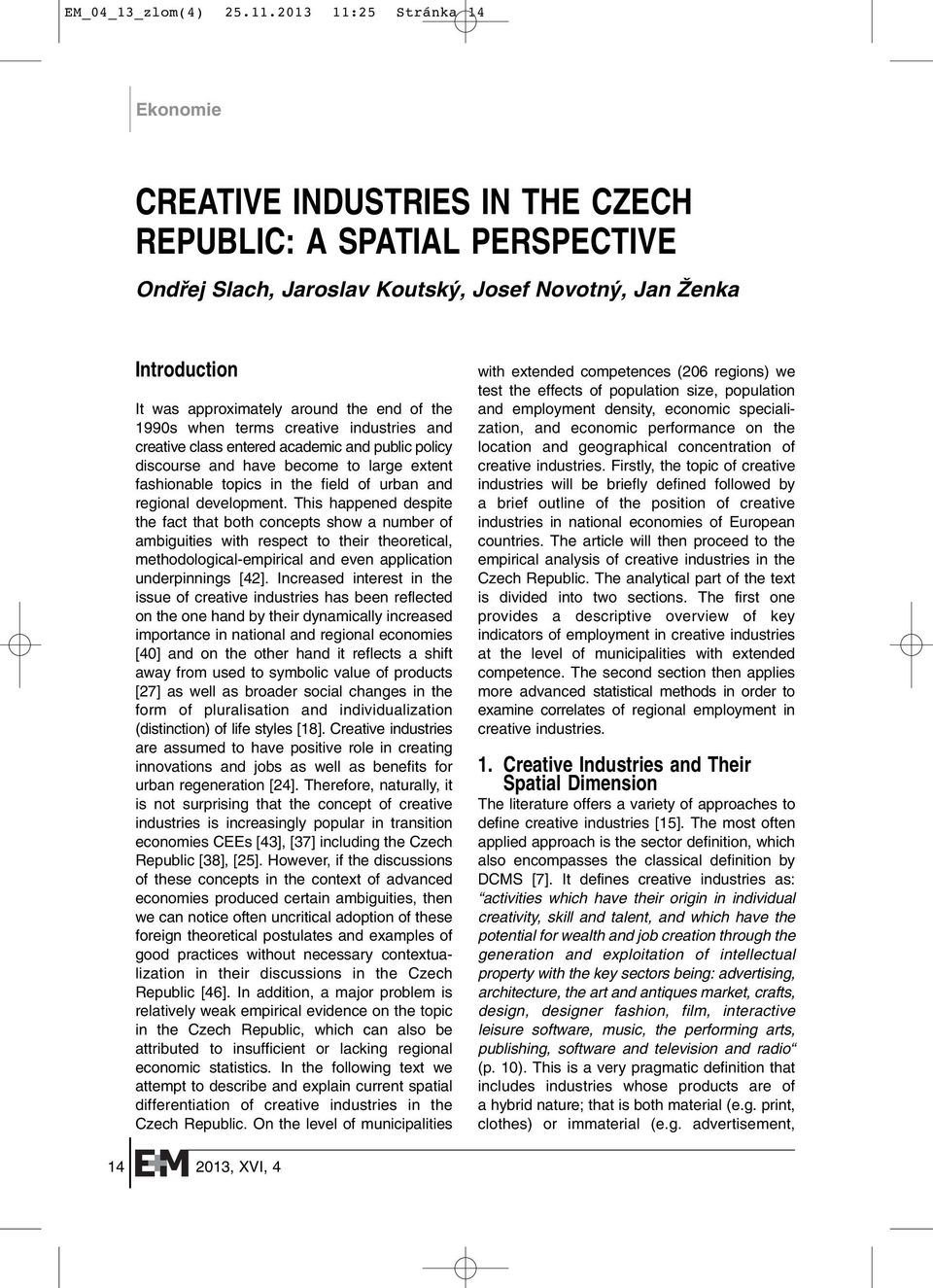 end of the 1990s when terms creative industries and creative class entered academic and public policy discourse and have become to large extent fashionable topics in the field of urban and regional