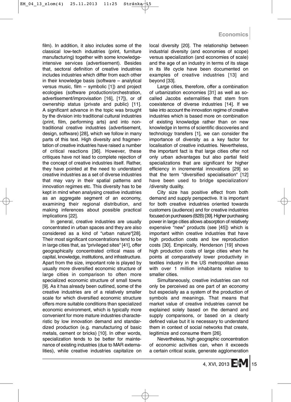 Besides that, sectoral definition of creative industries includes industries which differ from each other in their knowledge basis (software analytical versus music, film symbolic [1]) and project