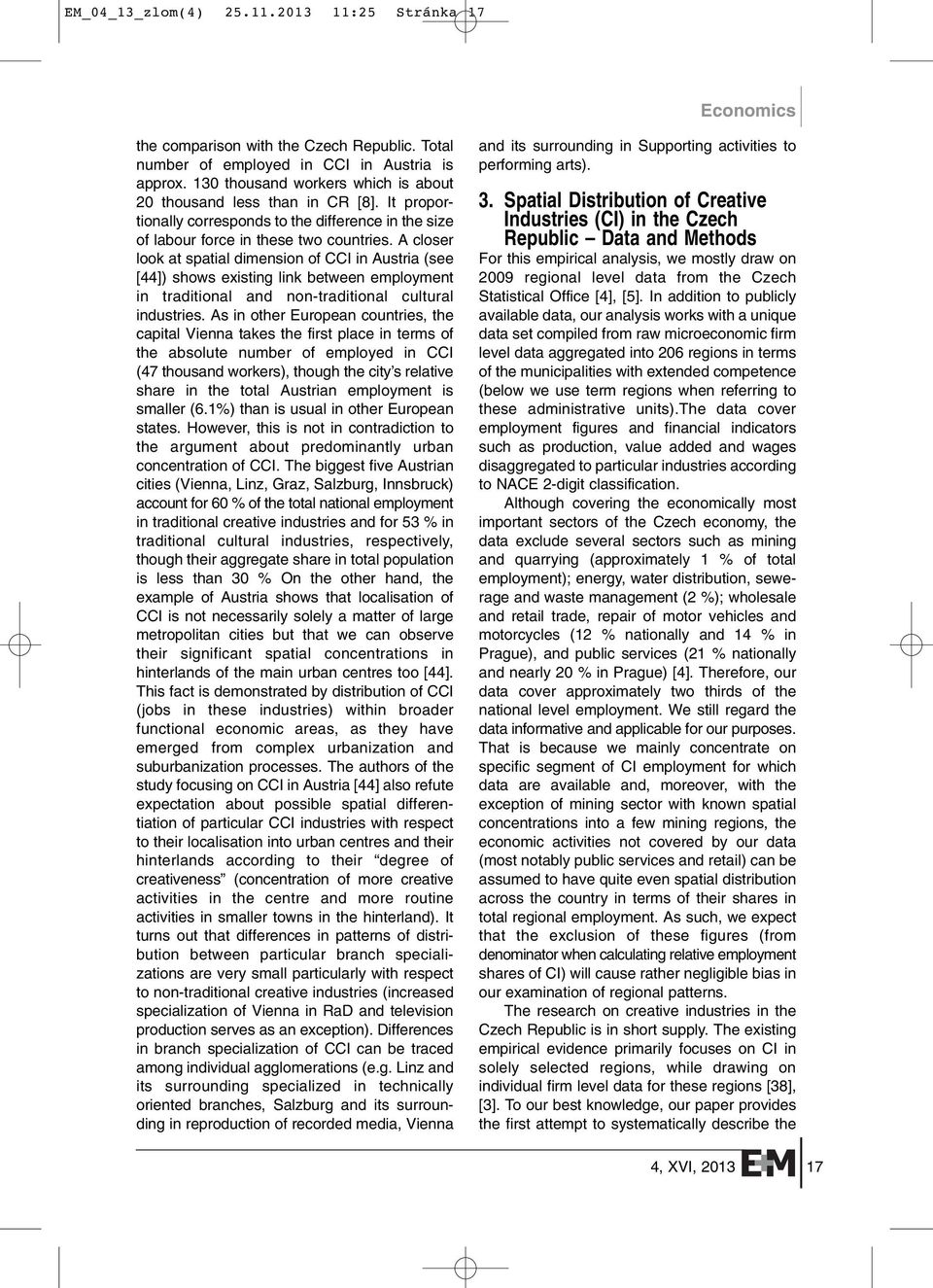 A closer look at spatial dimension of CCI in Austria (see [44]) shows existing link between employment in traditional and non-traditional cultural industries.