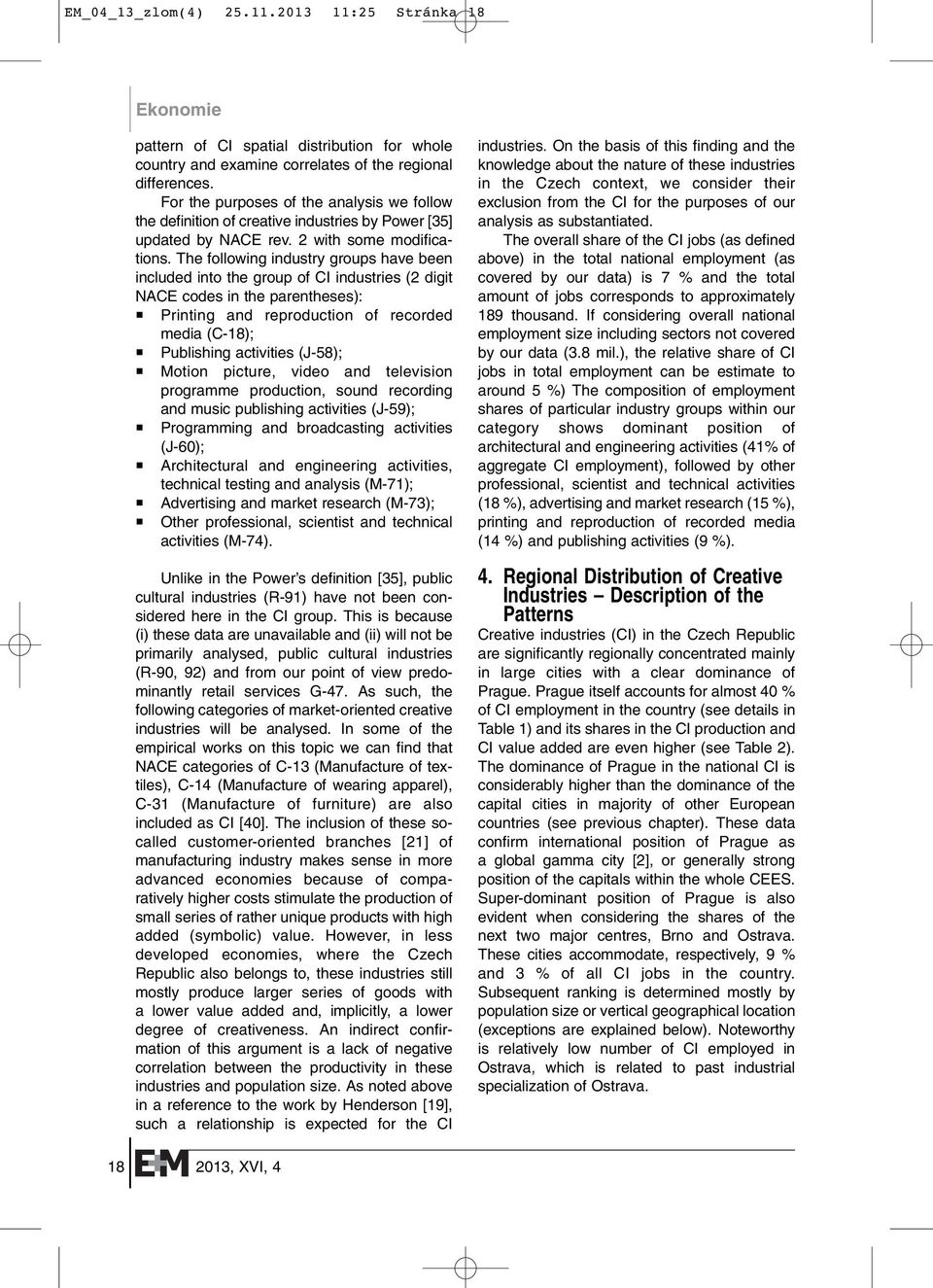 The following industry groups have been included into the group of CI industries (2 digit NACE codes in the parentheses): Printing and reproduction of recorded media (C-18); Publishing activities