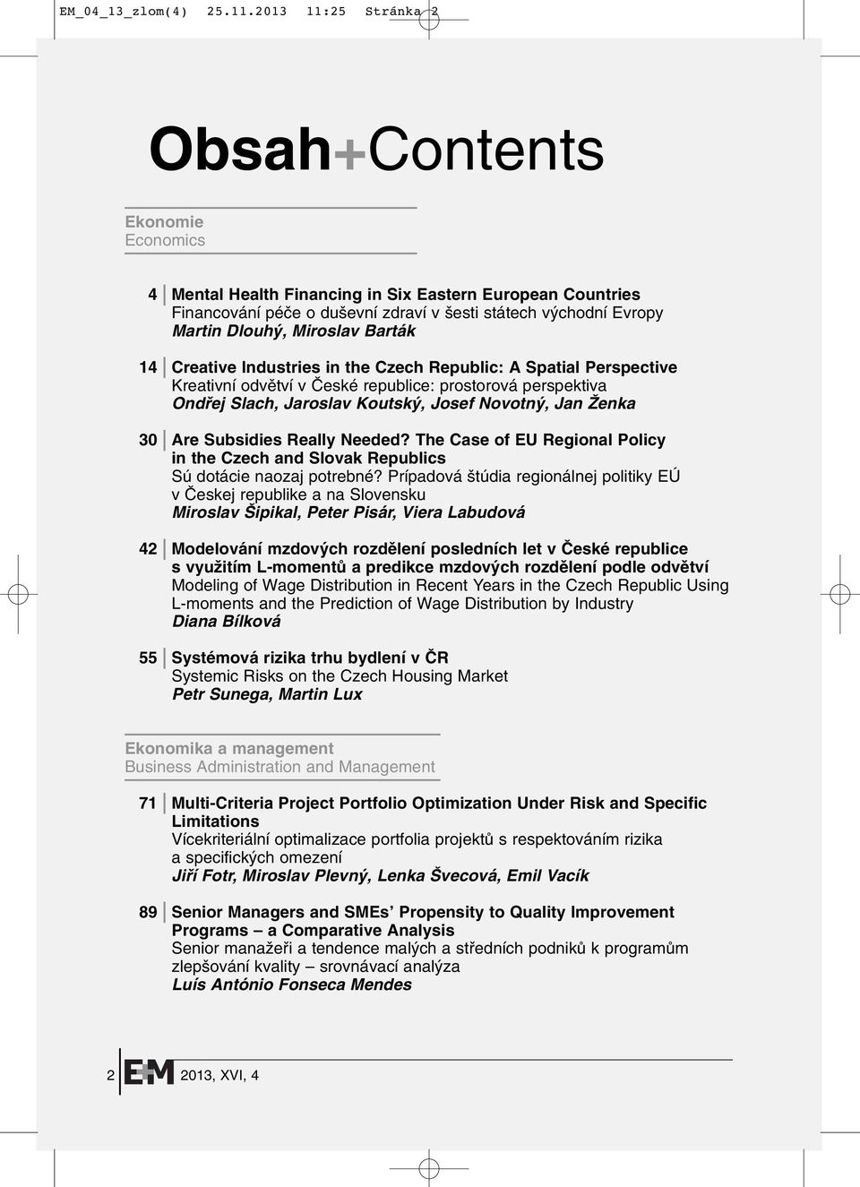 Miroslav Barták 14 Creative Industries in the Czech Republic: A Spatial Perspective Kreativní odvûtví v âeské republice: prostorová perspektiva Ondfiej Slach, Jaroslav Koutsk, Josef Novotn, Jan Îenka