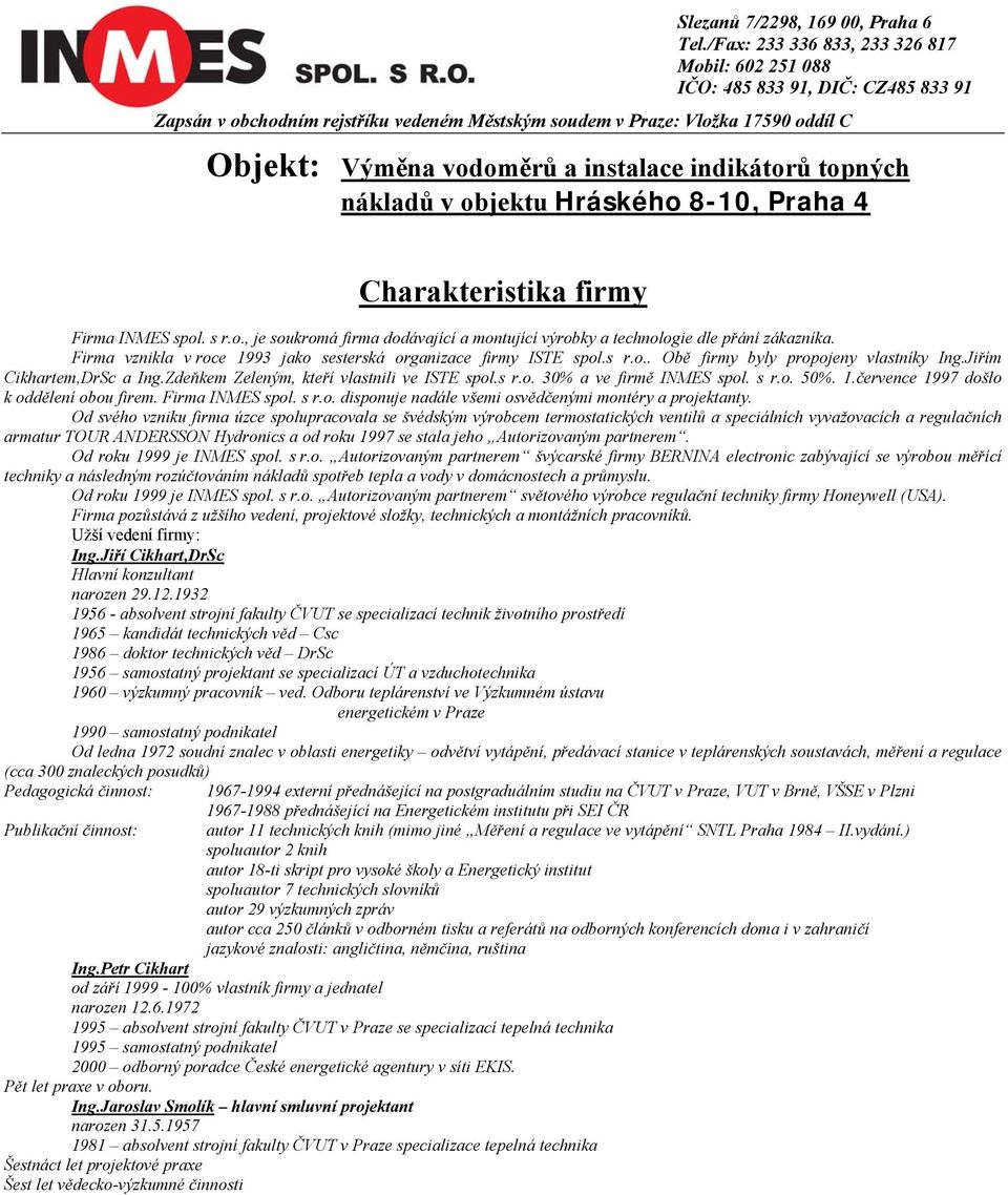 července 1997 došlo k oddělení obou firem. Firma INMES spol. s r.o. disponuje nadále všemi osvědčenými montéry a projektanty.