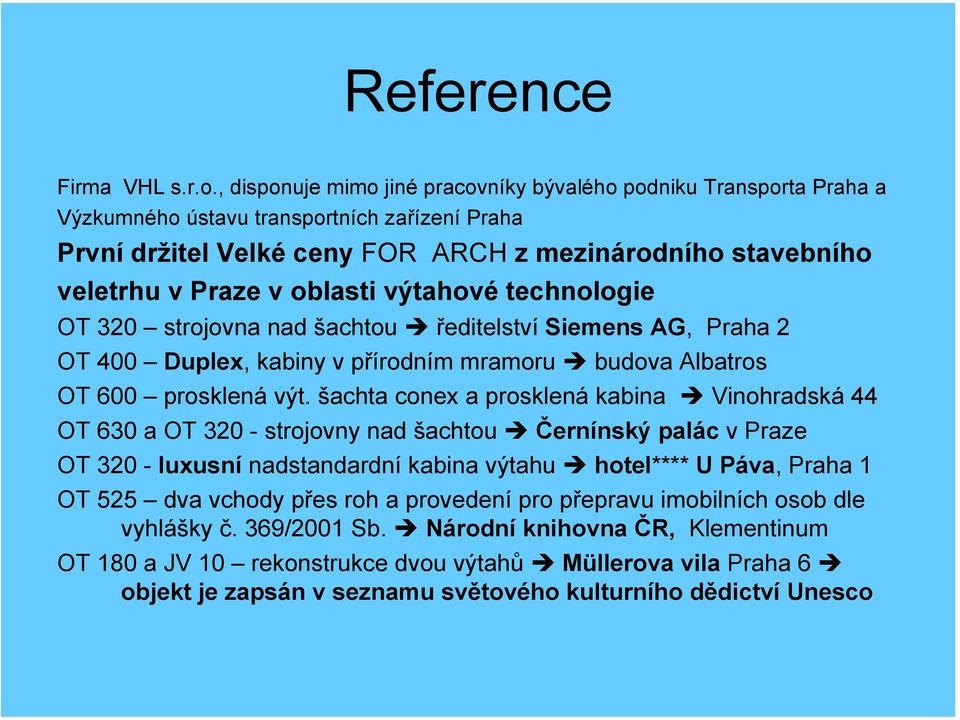 oblasti výtahové technologie OT 320 strojovna nad šachtou ředitelství Siemens AG, Praha 2 OT 400 Duplex, kabiny v přírodním mramoru budova Albatros OT 600 prosklená výt.