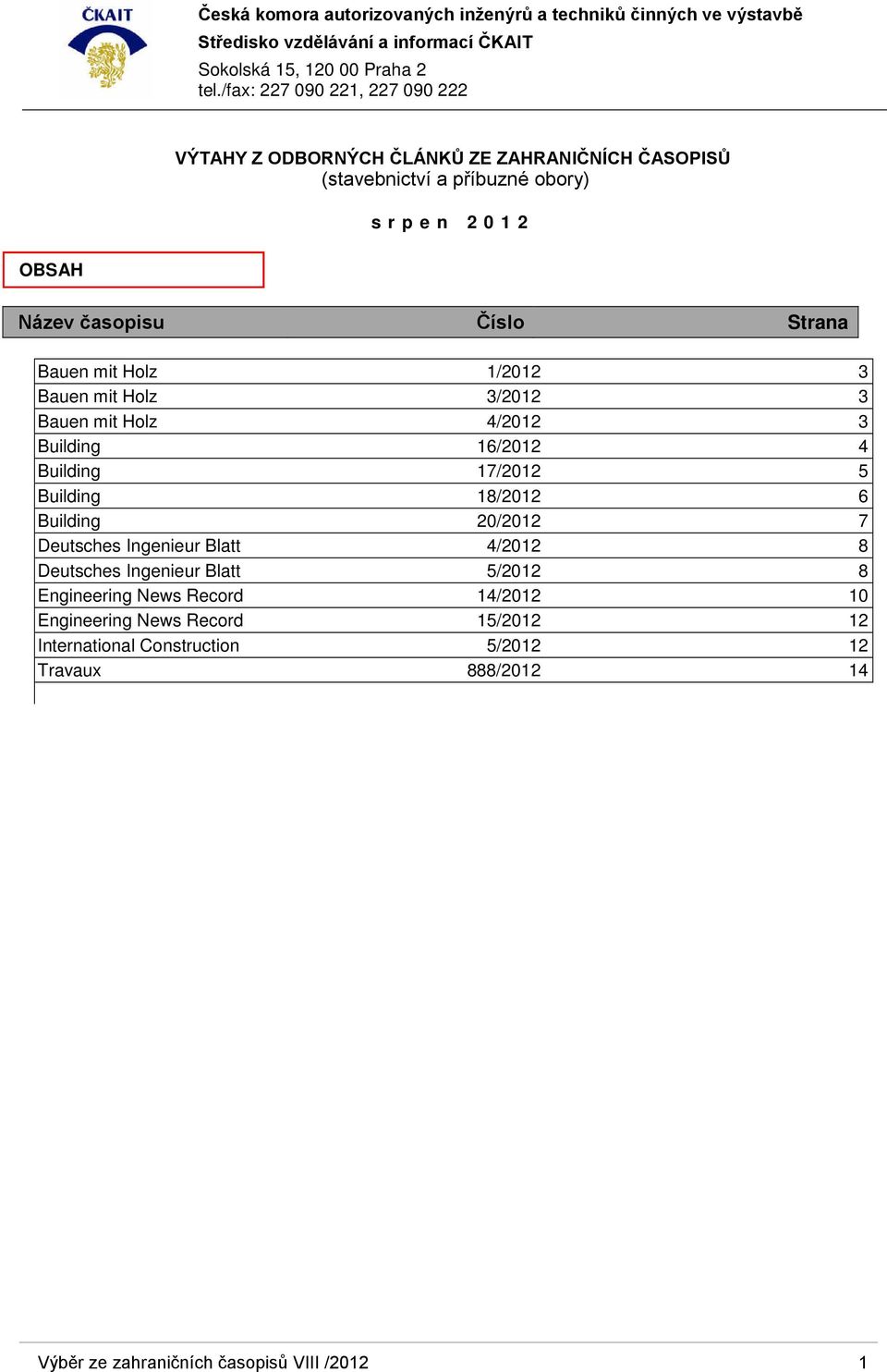 18/2012 6 Building 20/2012 7 Deutsches Ingenieur Blatt 4/2012 8 Deutsches Ingenieur Blatt 5/2012 8 Engineering News Record 14/2012