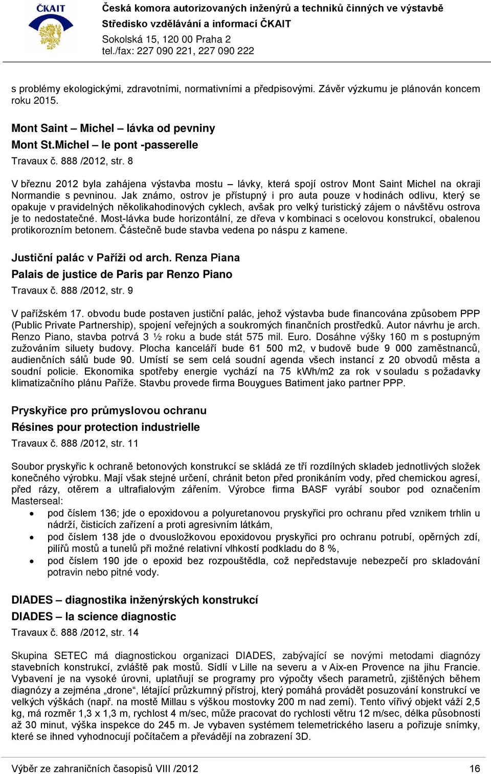 Jak známo, ostrov je přístupný i pro auta pouze v hodinách odlivu, který se opakuje v pravidelných několikahodinových cyklech, avšak pro velký turistický zájem o návštěvu ostrova je to nedostatečné.