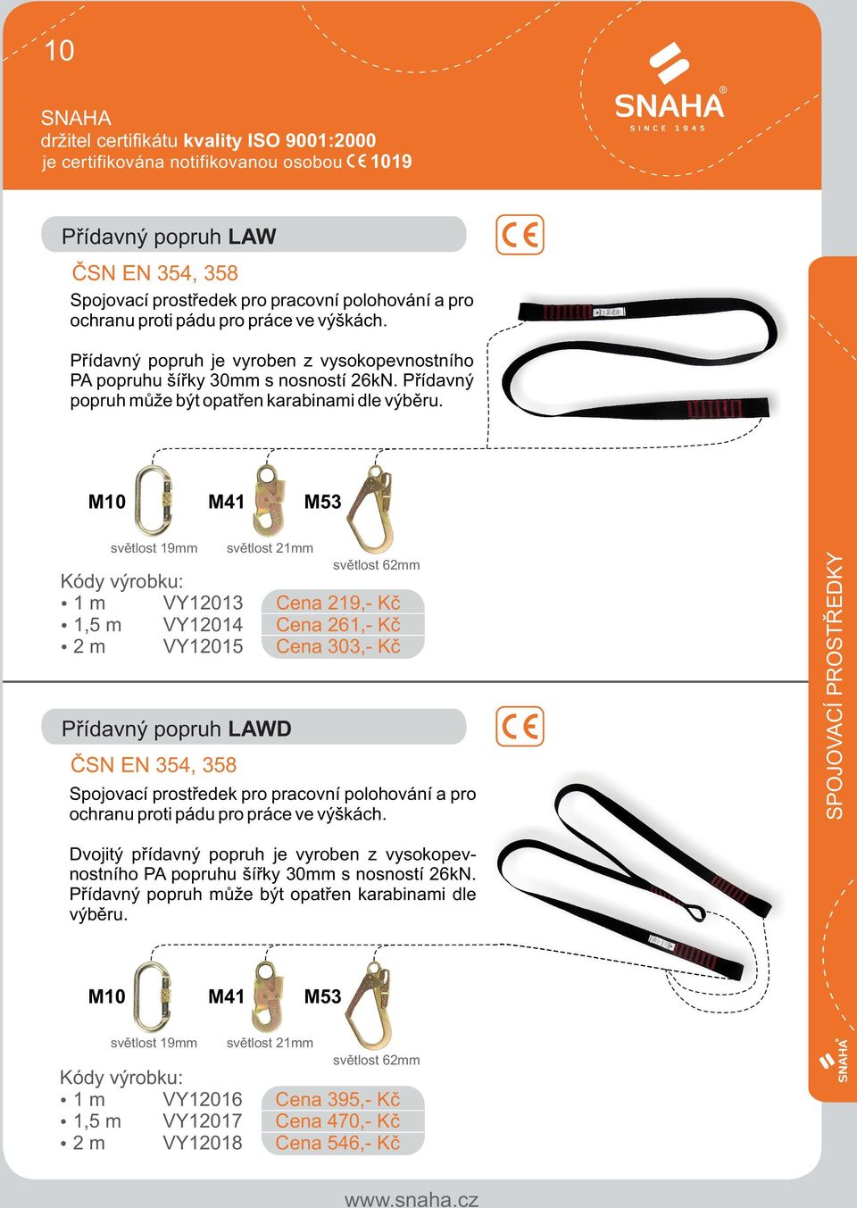 Kódy výrobku: 1 m VY12013 1,5 m VY12014 2 m VY12015 Pøídavný popruh LAWD ÈSN EN 354, 358 Cena Cena Cena 219,- 261,- 303,- Kè Kè Kè Spojovací prostøedek pro pracovní polohování a pro ochranu