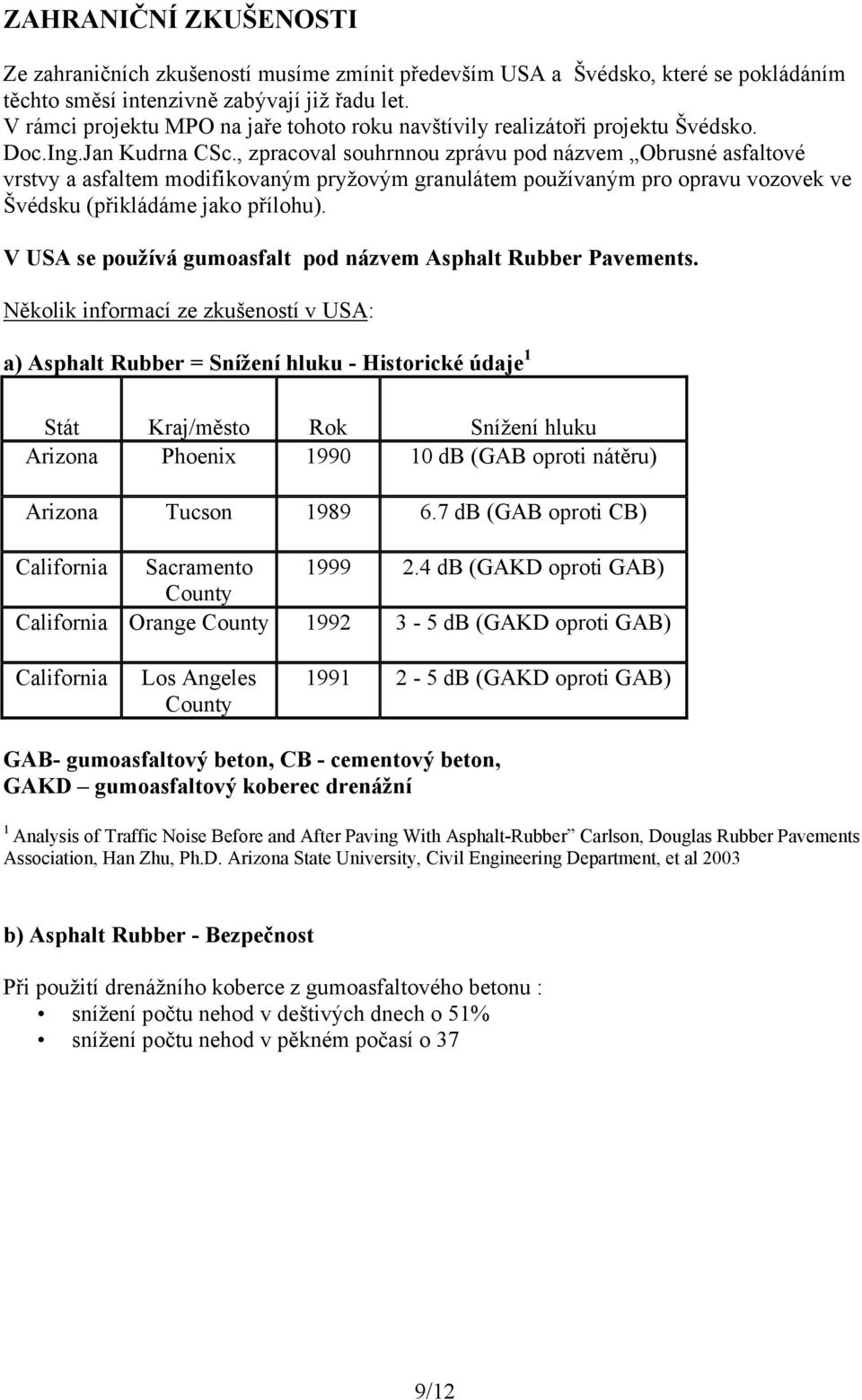 , zpracoval souhrnnou zprávu pod názvem Obrusné asfaltové vrstvy a asfaltem modifikovaným pryžovým granulátem používaným pro opravu vozovek ve Švédsku (přikládáme jako přílohu).