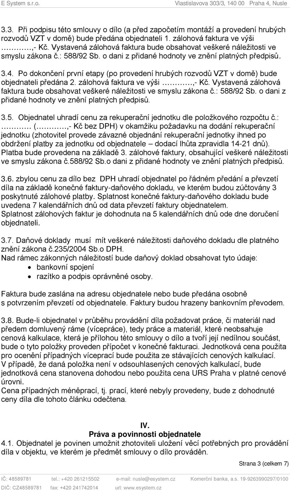 Po dokončení první etapy (po provedení hrubých rozvodů VZT v domě) bude objednateli předána 2. zálohová faktura ve výši,- Kč.