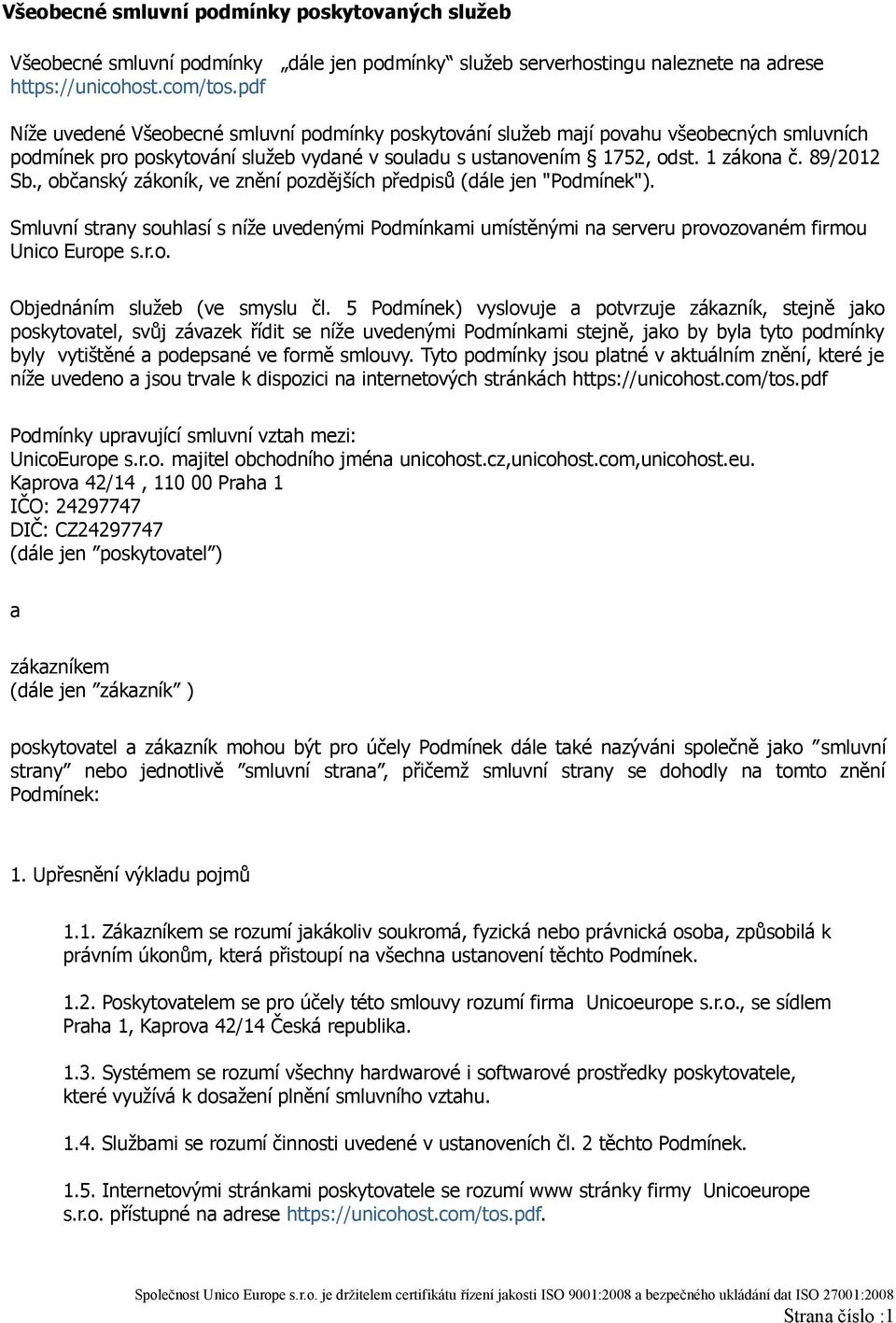 , občanský zákoník, ve znění pozdějších předpisů (dále jen "Podmínek"). Smluvní strany souhlasí s níže uvedenými Podmínkami umístěnými na serveru provozovaném firmou Unico Europe s.r.o. Objednáním služeb (ve smyslu čl.