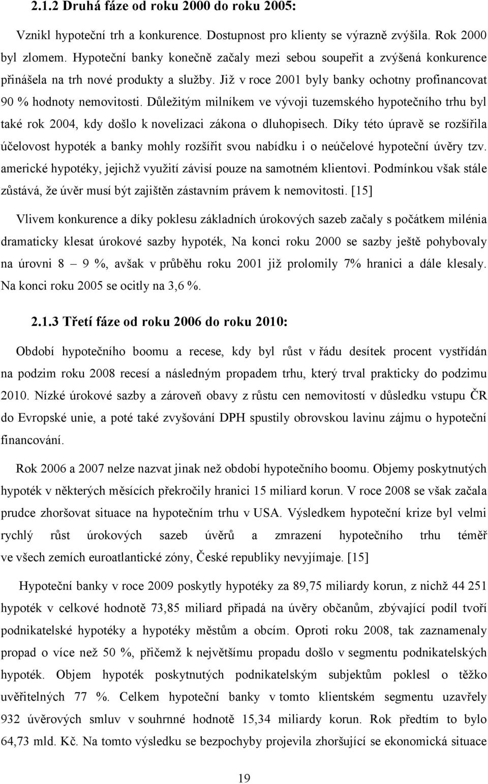 Důležitým milníkem ve vývoji tuzemského hypotečního trhu byl také rok 2004, kdy došlo k novelizaci zákona o dluhopisech.