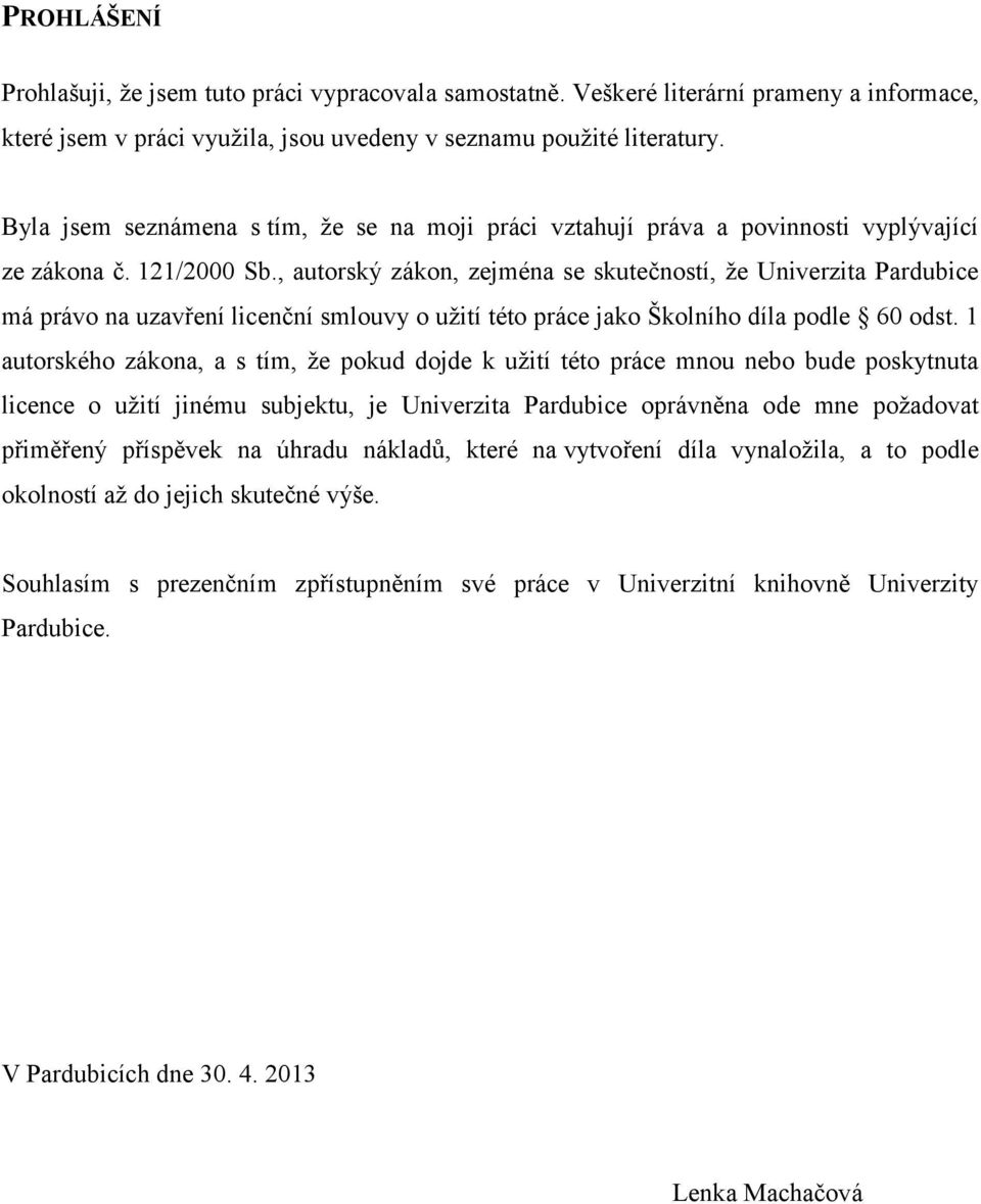 , autorský zákon, zejména se skutečností, že Univerzita Pardubice má právo na uzavření licenční smlouvy o užití této práce jako Školního díla podle 60 odst.