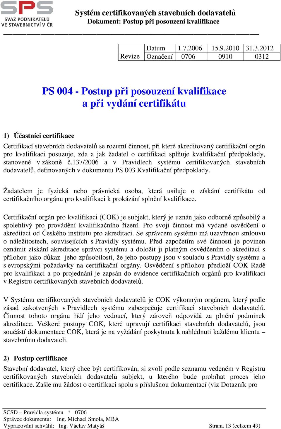 akreditovaný certifikační orgán pro kvalifikaci posuzuje, zda a jak žadatel o certifikaci splňuje kvalifikační předpoklady, stanovené v zákoně č.