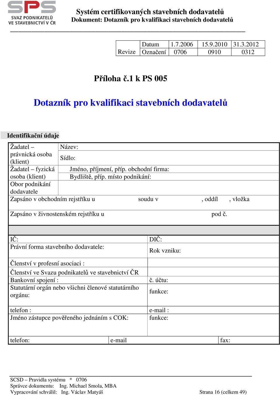 obchodní firma: osoba (klient) Bydliště, příp. místo podnikání: Obor podnikání dodavatele Zapsáno v obchodním rejstříku u soudu v, oddíl, vložka Zapsáno v živnostenském rejstříku u pod č.