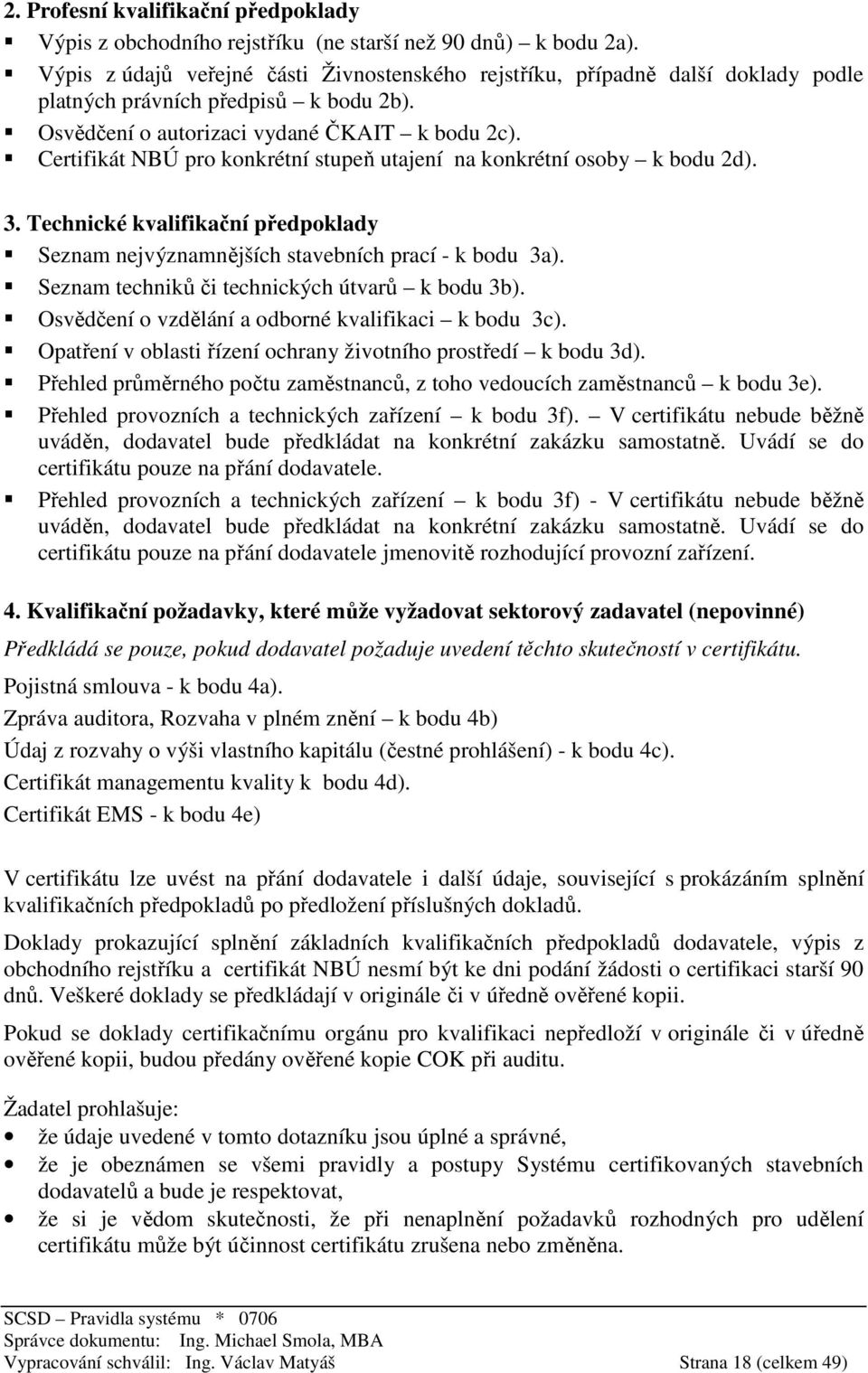 Certifikát NBÚ pro konkrétní stupeň utajení na konkrétní osoby k bodu 2d). 3. Technické kvalifikační předpoklady Seznam nejvýznamnějších stavebních prací - k bodu 3a).