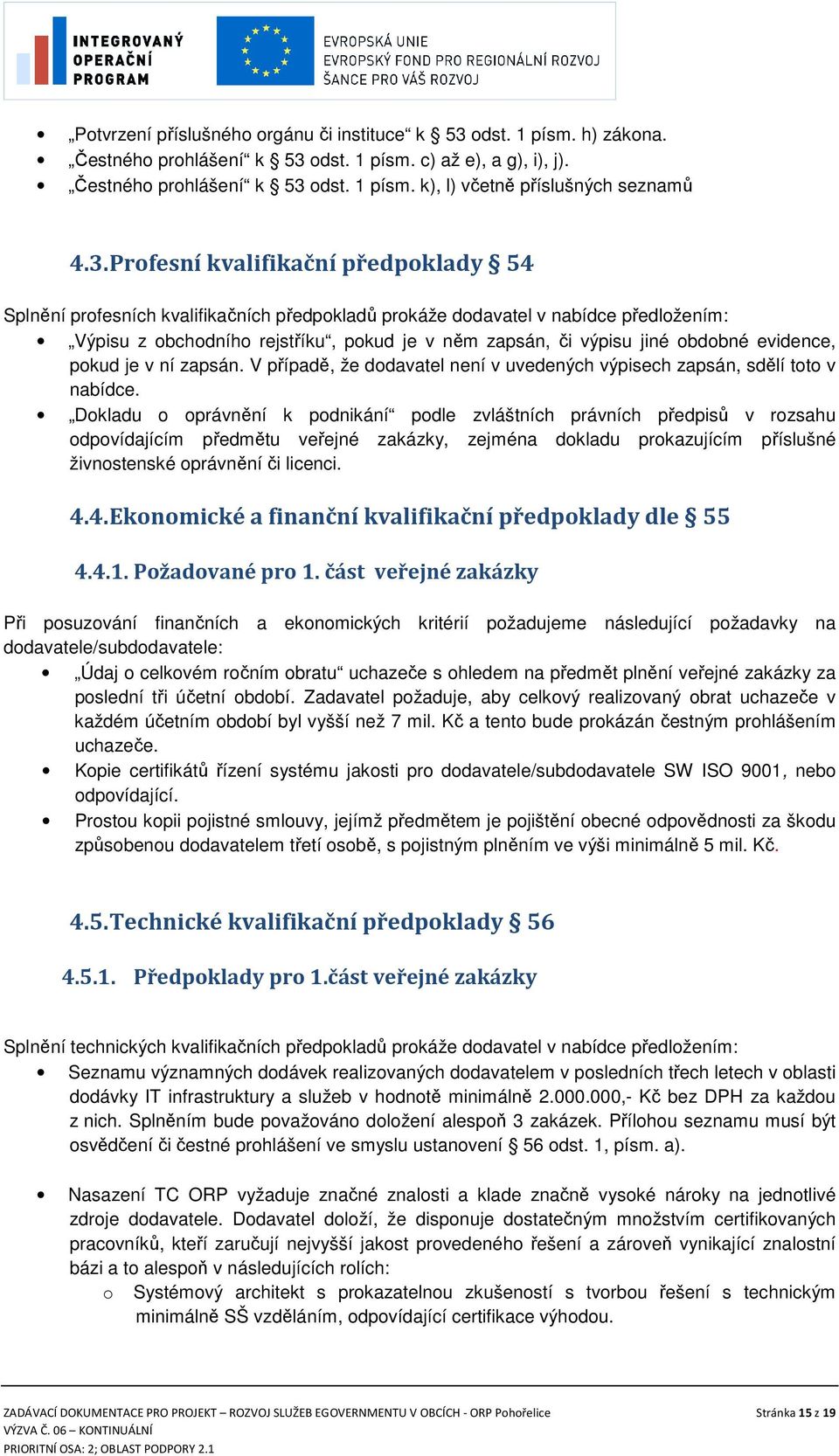 obdobné evidence, pokud je v ní zapsán. V případě, že dodavatel není v uvedených výpisech zapsán, sdělí toto v nabídce.