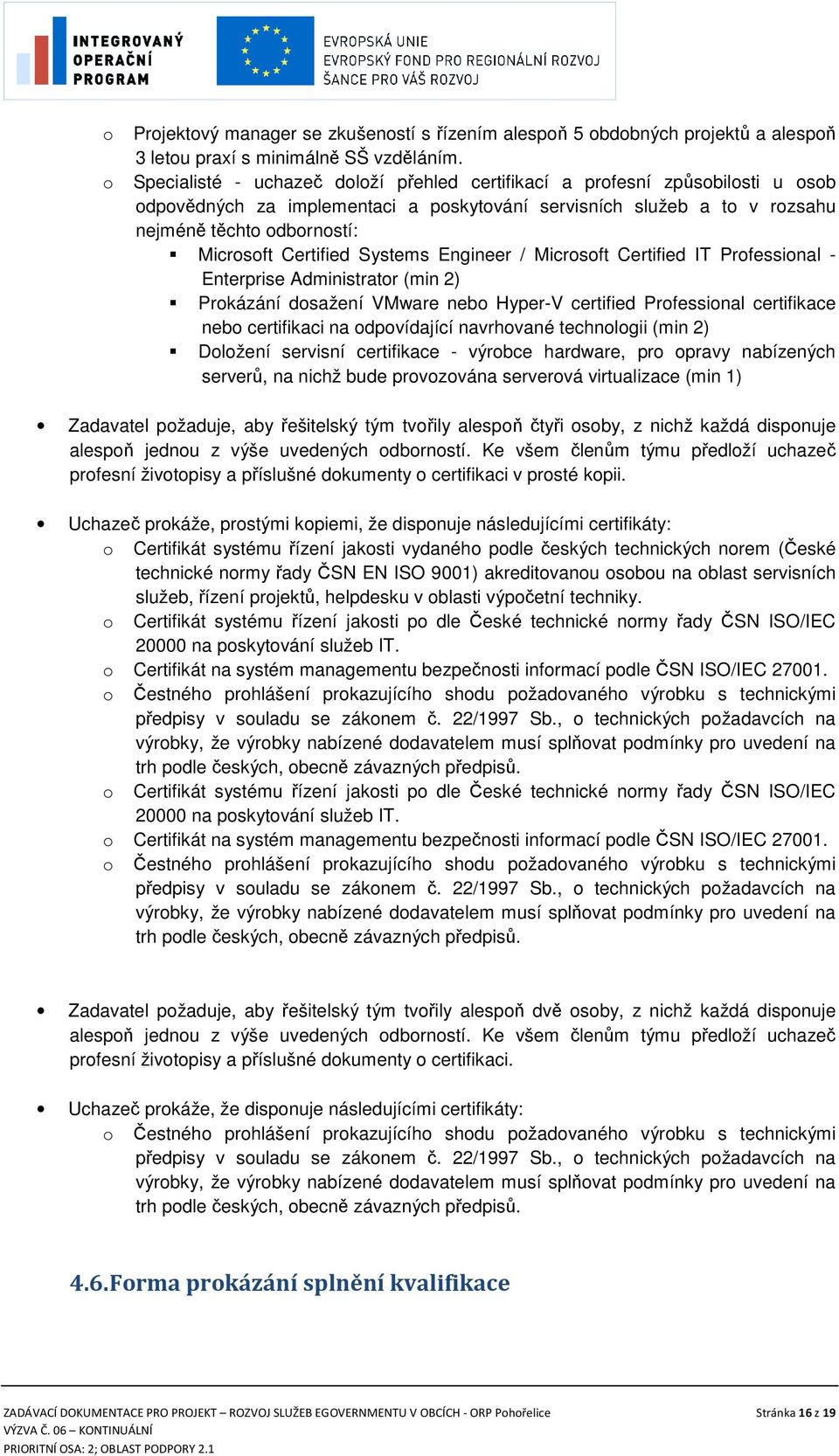 Certified Systems Engineer / Microsoft Certified IT Professional - Enterprise Administrator (min 2) Prokázání dosažení VMware nebo Hyper-V certified Professional certifikace nebo certifikaci na