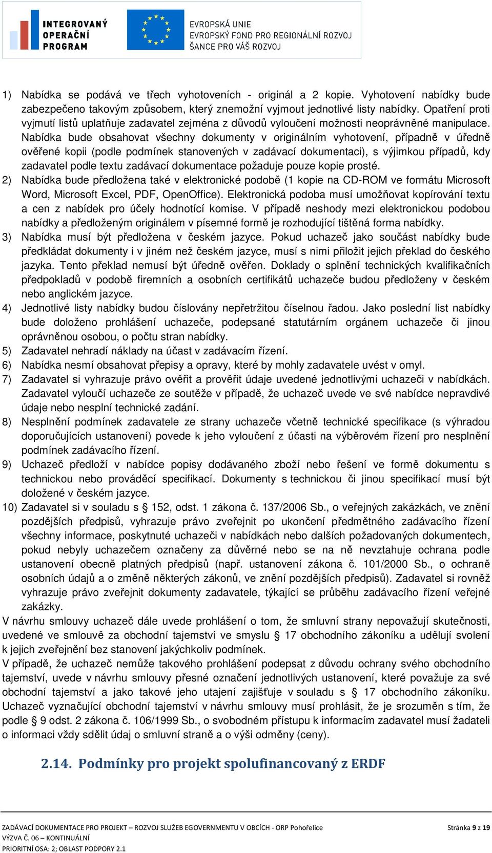 Nabídka bude obsahovat všechny dokumenty v originálním vyhotovení, případně v úředně ověřené kopii (podle podmínek stanovených v zadávací dokumentaci), s výjimkou případů, kdy zadavatel podle textu