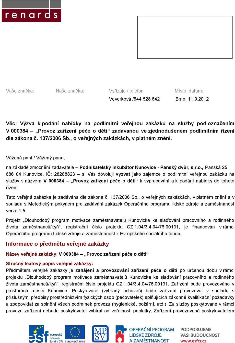 , o veřejných zakázkách, v platném znění. Vážená paní / Vážený pane, na základě zmocnění zadavatele Podnikatelský inkubátor Kunovice - Panský dvůr, s.r.o., Panská 25, 686 04 Kunovice, IČ: 28288823 si