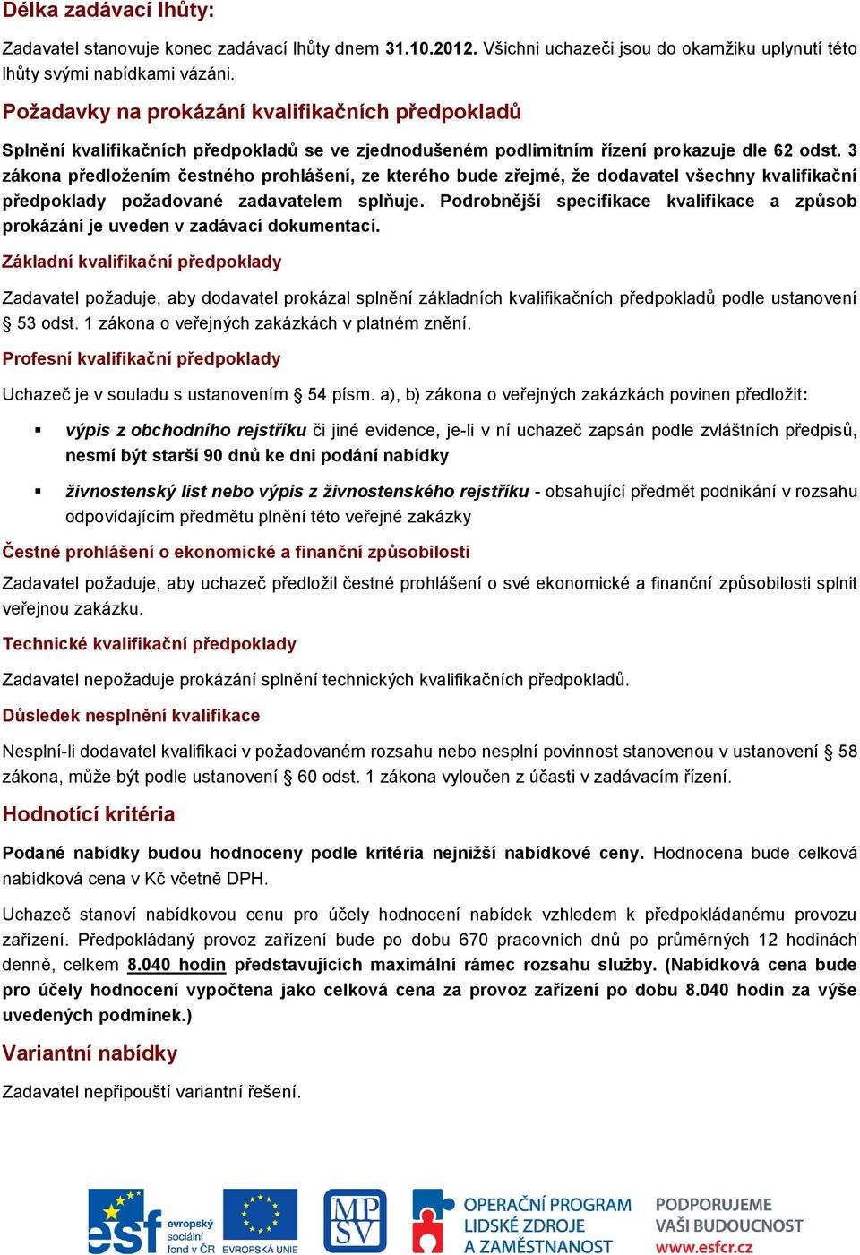 3 zákona předložením čestného prohlášení, ze kterého bude zřejmé, že dodavatel všechny kvalifikační předpoklady požadované zadavatelem splňuje.