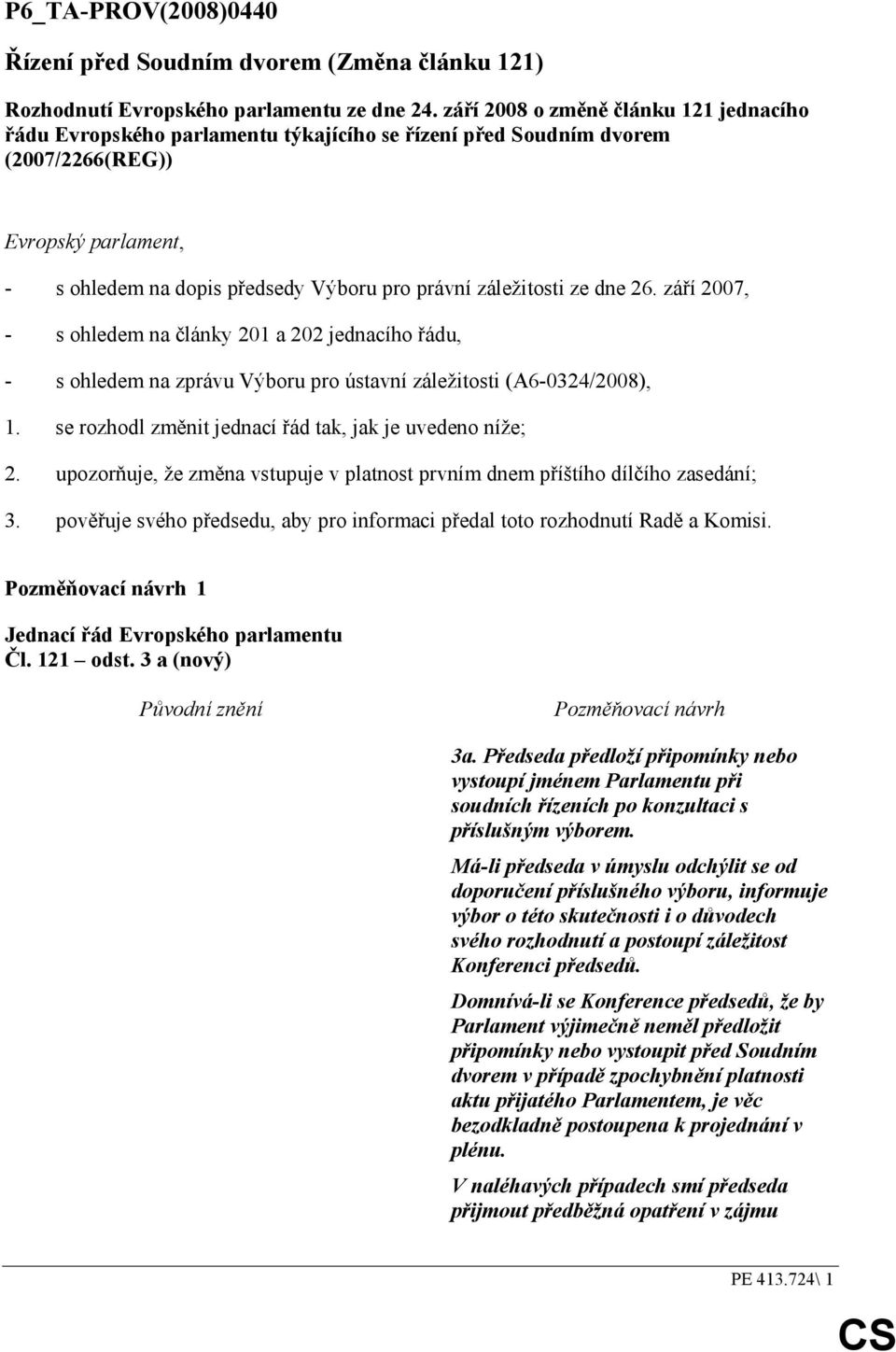 záležitosti ze dne 26. září 2007, - s ohledem na články 201 a 202 jednacího řádu, - s ohledem na zprávu Výboru pro ústavní záležitosti (A6-0324/2008), 1.