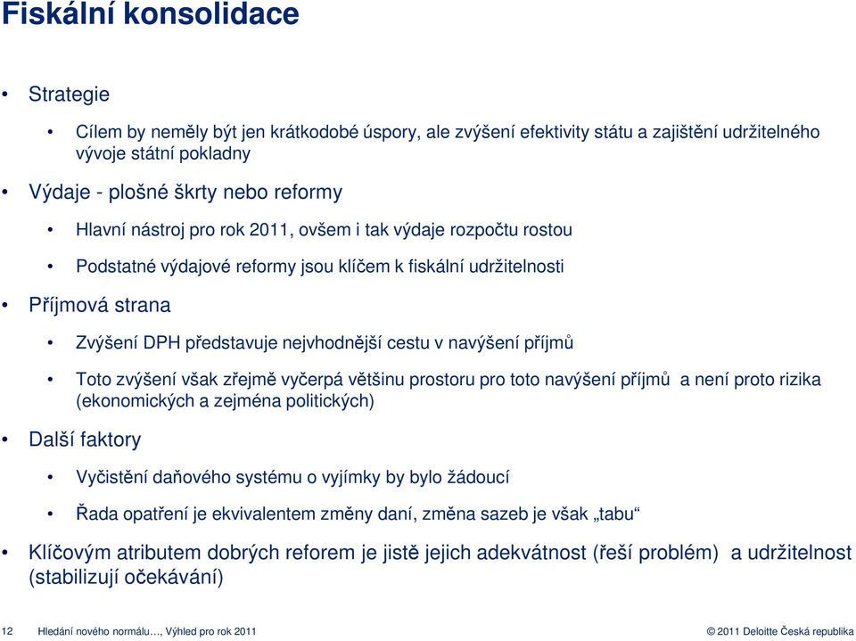 Toto zvýšení však zřejmě vyčerpá většinu prostoru pro toto navýšení příjmů a není proto rizika (ekonomických a zejména politických) Další faktory Vyčistění daňového systému o vyjímky by bylo žádoucí