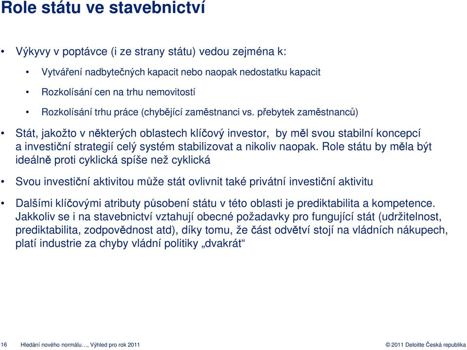 přebytek zaměstnanců) Stát, jakožto v některých oblastech klíčový investor, by měl svou stabilní koncepcí a investiční strategií celý systém stabilizovat a nikoliv naopak.