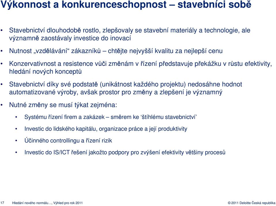 (unikátnost každého projektu) nedosáhne hodnot automatizované výroby, avšak prostor pro změny a zlepšení je významný Nutné změny se musí týkat zejména: Systému řízení firem a zakázek směrem ke