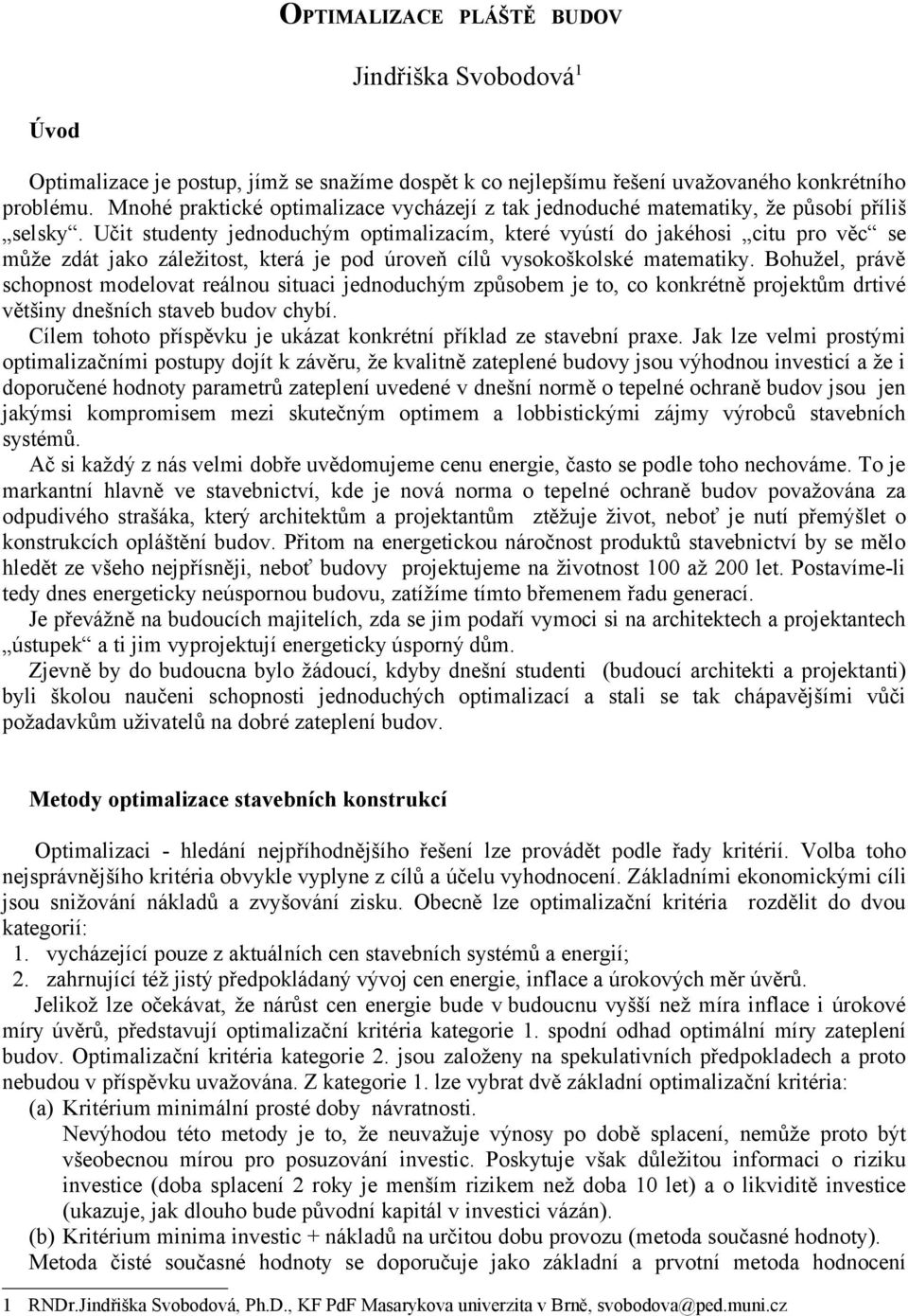 Učit studenty jednoduchým otimalizacím, které vyústí do jakéhosi citu ro věc se může zdát jako záležitost, která je od úroveň cílů vysokoškolské matematiky.