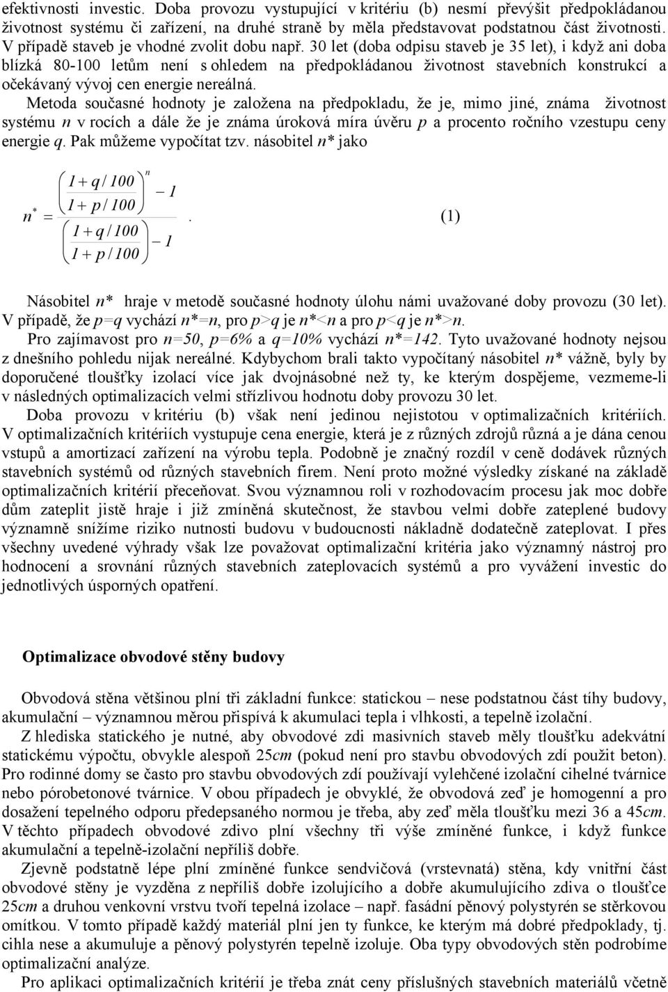 30 let (doba odisu staveb je 35 let), i když ani doba blízká 80-00 letům není s ohledem na ředokládanou životnost stavebních konstrukcí a očekávaný vývoj cen energie nereálná.