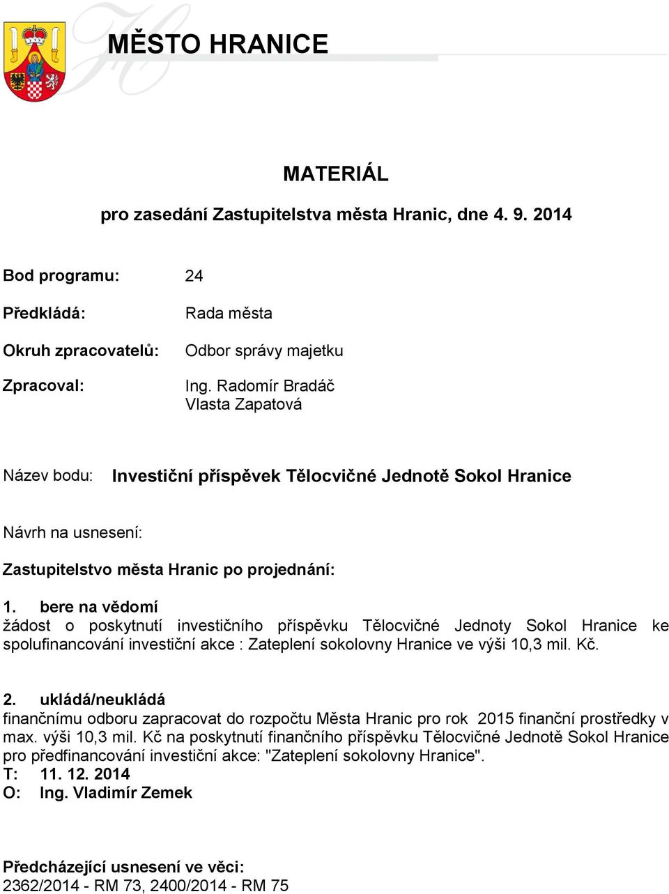 bere na vědomí žádost o poskytnutí investičního příspěvku Tělocvičné Jednoty Sokol Hranice ke spolufinancování investiční akce : Zateplení sokolovny Hranice ve výši 10,3 mil. Kč. 2.