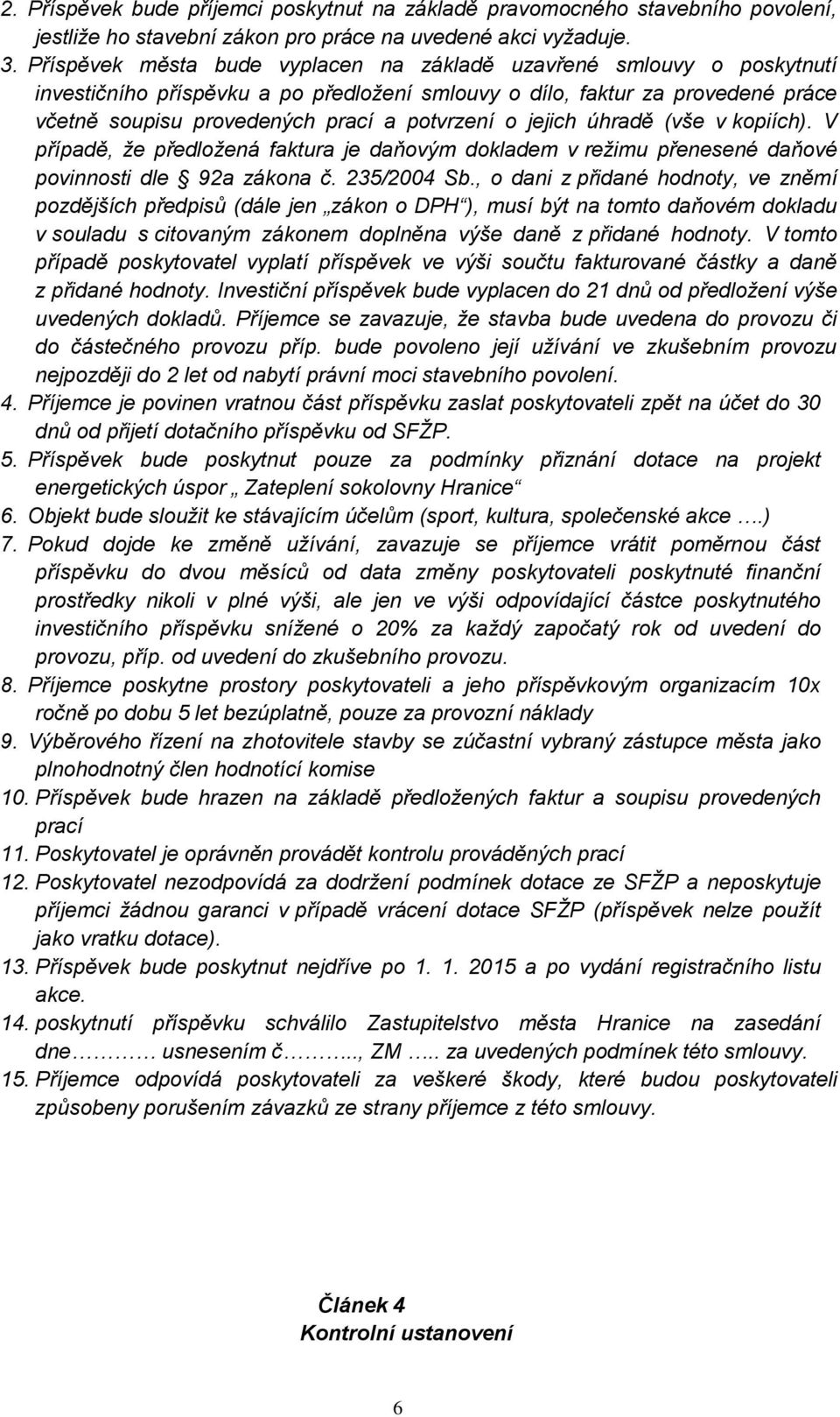 jejich úhradě (vše v kopiích). V případě, že předložená faktura je daňovým dokladem v režimu přenesené daňové povinnosti dle 92a zákona č. 235/2004 Sb.