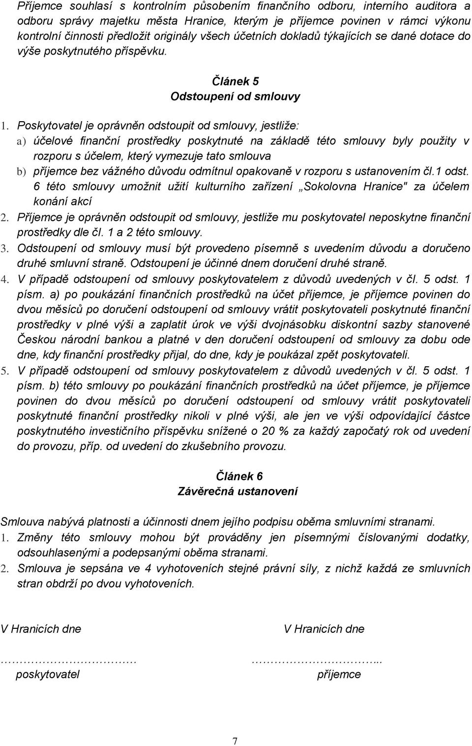 Poskytovatel je oprávněn odstoupit od smlouvy, jestliže: a) účelové finanční prostředky poskytnuté na základě této smlouvy byly použity v rozporu s účelem, který vymezuje tato smlouva b) příjemce bez