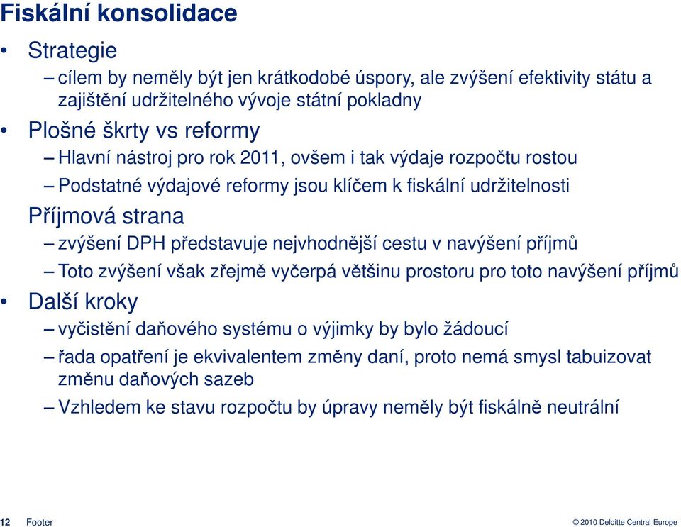 představuje nejvhodnější cestu v navýšení příjmů Toto zvýšení však zřejmě vyčerpá většinu prostoru pro toto navýšení příjmů Další kroky vyčistění daňového systému o