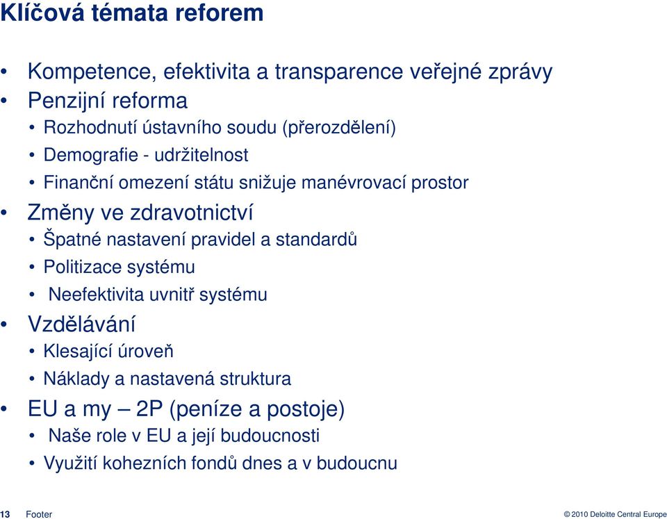 nastavení pravidel a standardů Politizace systému Neefektivita uvnitř systému Vzdělávání Klesající úroveň Náklady a