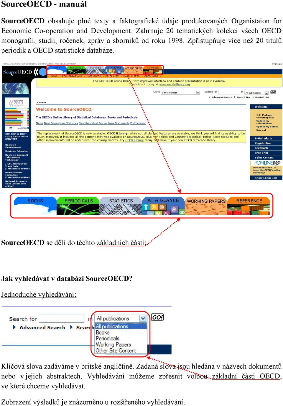 SourceOECD se dělí do těchto základních částí: Jak vyhledávat v databázi SourceOECD? Jednoduché vyhledávání: Klíčová slova zadáváme v britské angličtině.