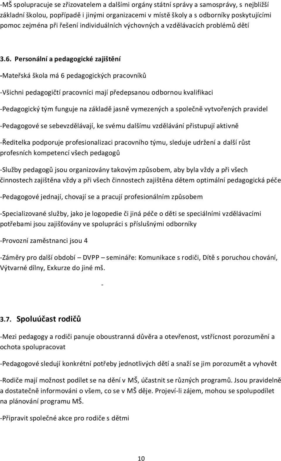 Personální a pedagogické zajištění -Mateřská škola má 6 pedagogických pracovníků -Všichni pedagogičtí pracovníci mají předepsanou odbornou kvalifikaci -Pedagogický tým funguje na základě jasně