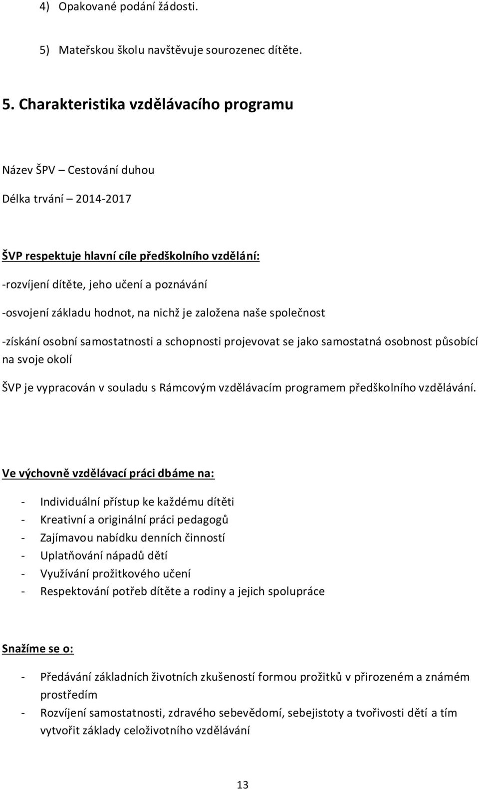 Charakteristika vzdělávacího programu Název ŠPV Cestování duhou Délka trvání 2014-2017 ŠVP respektuje hlavní cíle předškolního vzdělání: -rozvíjení dítěte, jeho učení a poznávání -osvojení základu