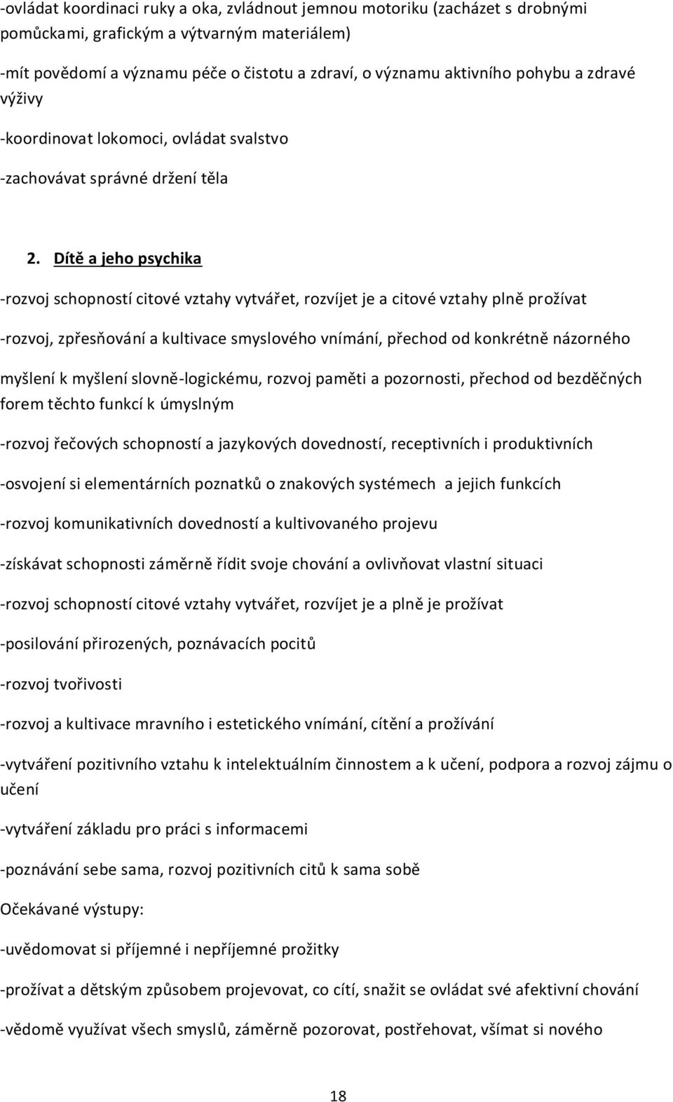 Dítě a jeho psychika -rozvoj schopností citové vztahy vytvářet, rozvíjet je a citové vztahy plně prožívat -rozvoj, zpřesňování a kultivace smyslového vnímání, přechod od konkrétně názorného myšlení k