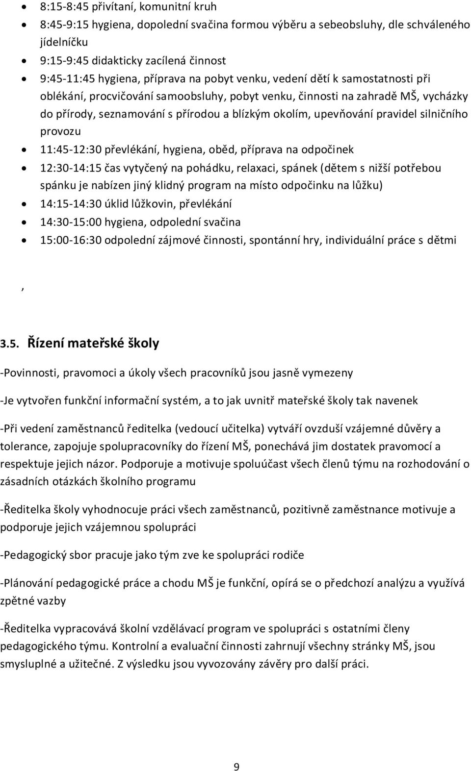 silničního provozu 11:45-12:30 převlékání, hygiena, oběd, příprava na odpočinek 12:30-14:15 čas vytyčený na pohádku, relaxaci, spánek (dětem s nižší potřebou spánku je nabízen jiný klidný program na