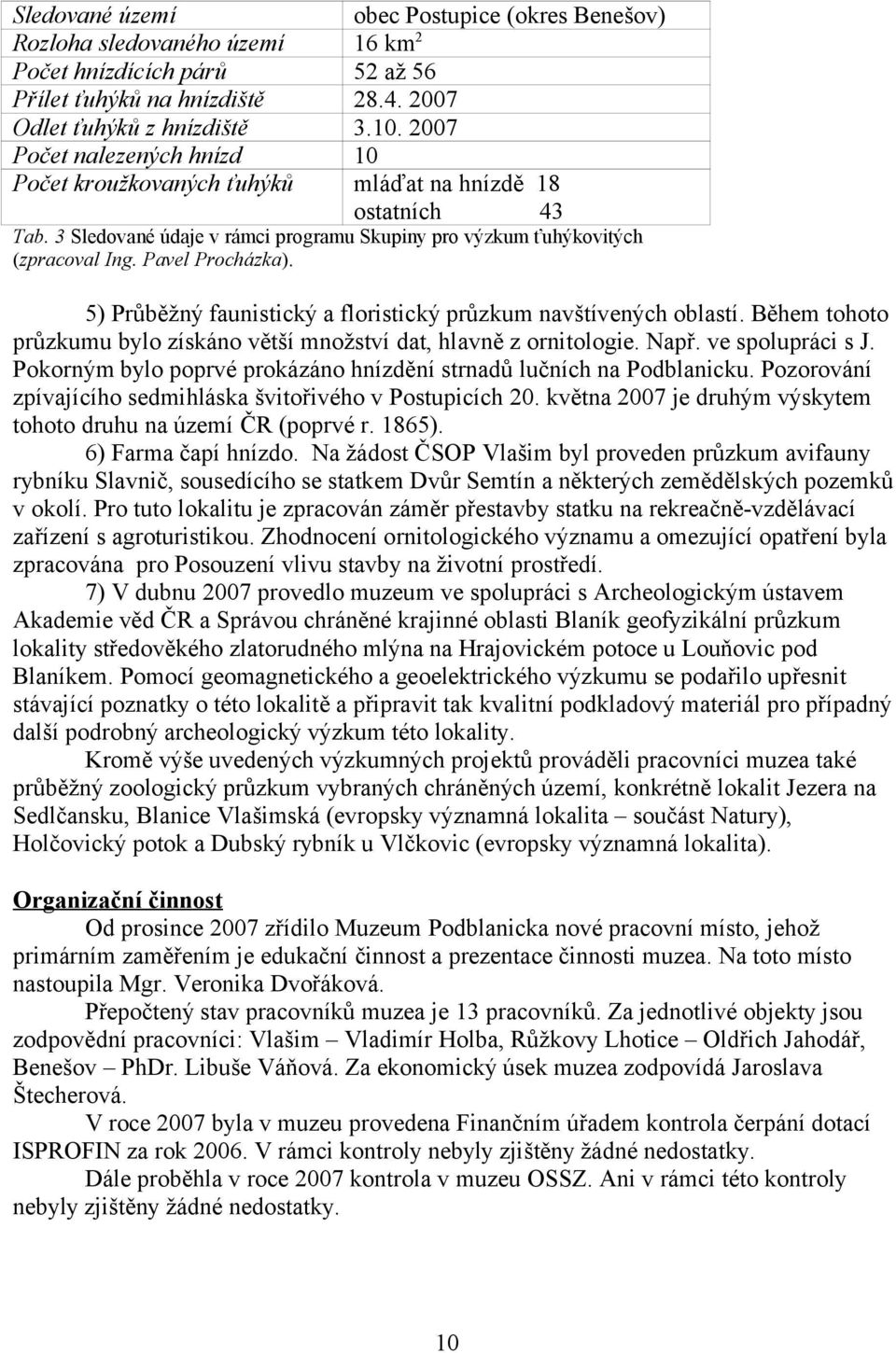 5) Průběžný faunistický a floristický průzkum navštívených oblastí. Během tohoto průzkumu bylo získáno větší množství dat, hlavně z ornitologie. Např. ve spolupráci s J.