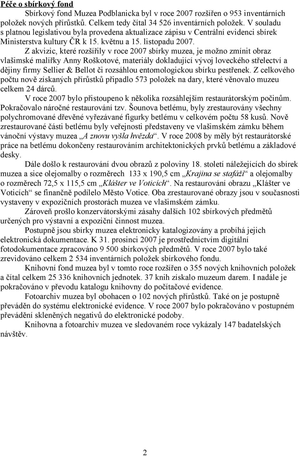 Z akvizic, které rozšířily v roce 2007 sbírky muzea, je možno zmínit obraz vlašimské malířky Anny Roškotové, materiály dokladující vývoj loveckého střelectví a dějiny firmy Sellier & Bellot či