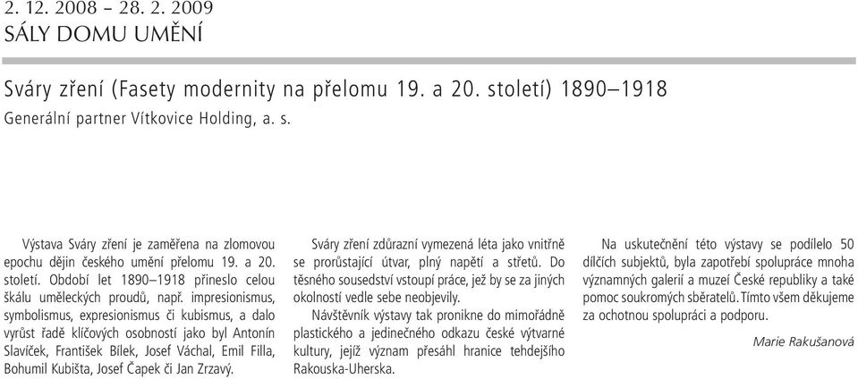 impresionismus, symbolismus, expresionismus či kubismus, a dalo vyrůst řadě klíčových osobností jako byl Antonín Slavíček, František Bílek, Josef Váchal, Emil Filla, Bohumil Kubišta, Josef Čapek či