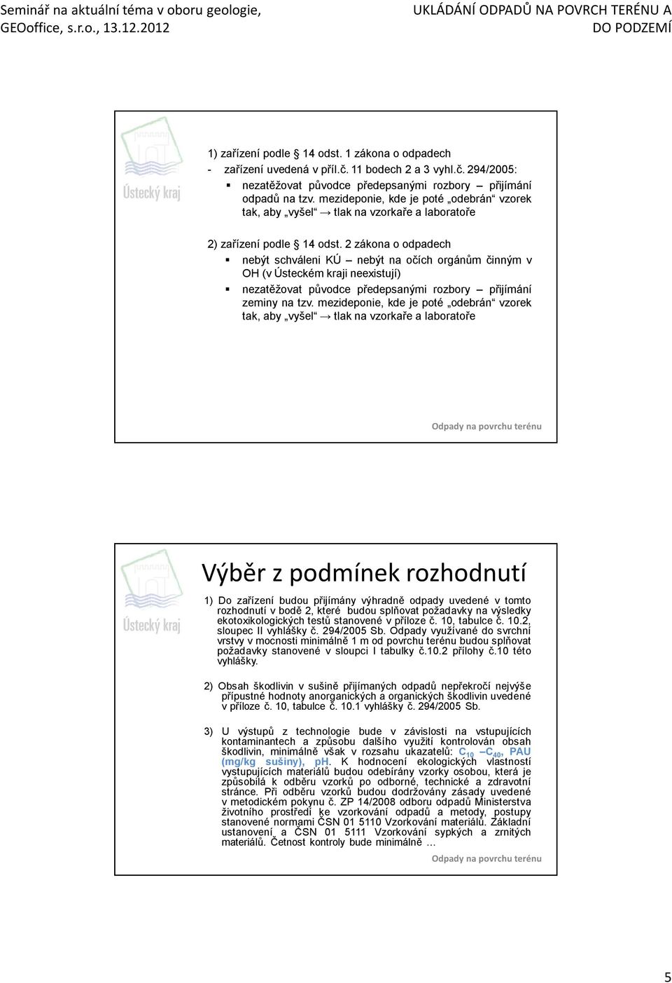 2 zákona o odpadech nebýt schváleni KÚ nebýt na očích orgánům činným v OH (v Ústeckém kraji neexistují) nezatěžovat původce předepsanými rozbory přijímání zeminy na tzv.