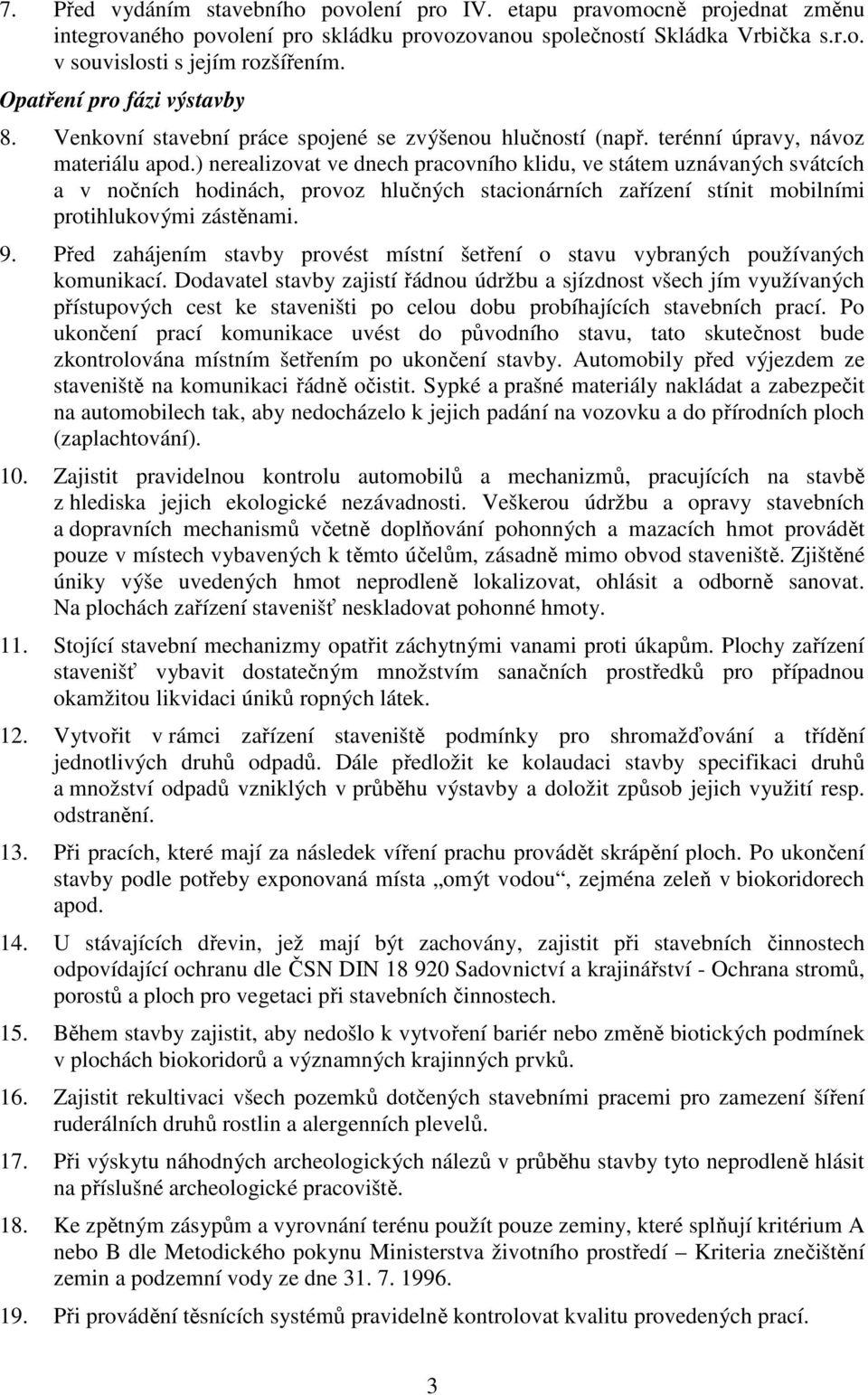 ) nerealizovat ve dnech pracovního klidu, ve státem uznávaných svátcích a v nočních hodinách, provoz hlučných stacionárních zařízení stínit mobilními protihlukovými zástěnami. 9.