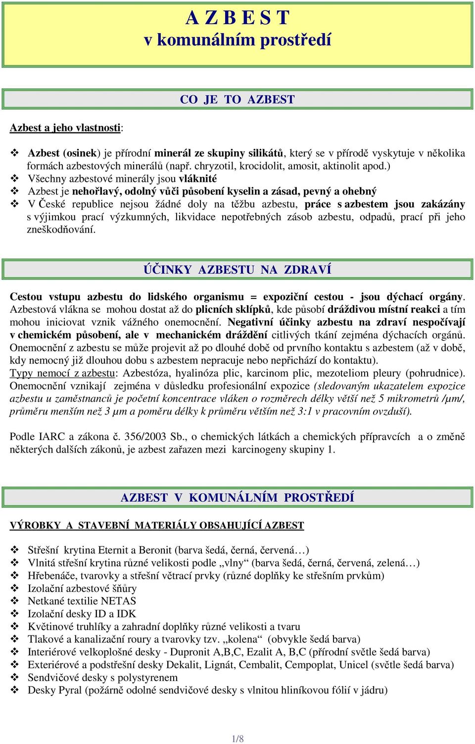 ) Všechny azbestové minerály jsou vláknité Azbest je nehořlavý, odolný vůči působení kyselin a zásad, pevný a ohebný V České republice nejsou žádné doly na těžbu azbestu, práce s azbestem jsou