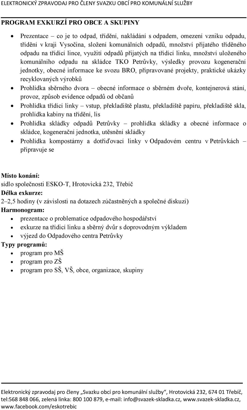 BRO, připravované projekty, praktické ukázky recyklovaných výrobků Prohlídka sběrného dvora obecné informace o sběrném dvoře, kontejnerová stání, provoz, způsob evidence odpadů od občanů Prohlídka