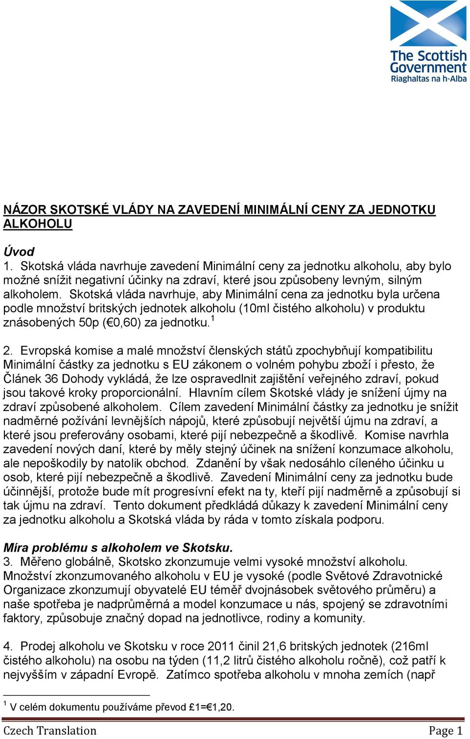 Skotská vláda navrhuje, aby Minimální cena za jednotku byla určena podle množství britských jednotek alkoholu (1ml čistého alkoholu) v produktu znásobených 5p (,6) za jednotku. 1 2.