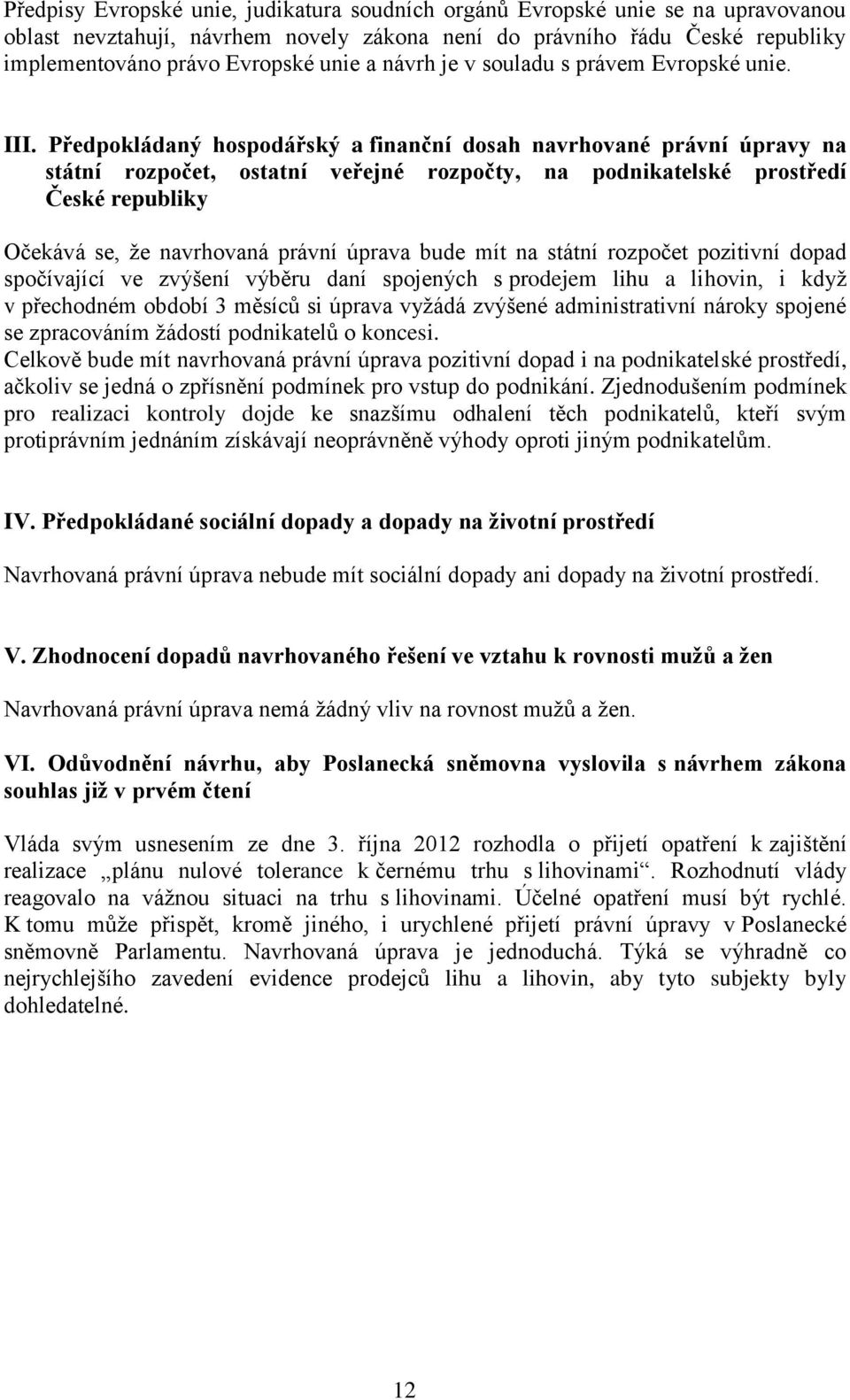 Předpokládaný hospodářský a finanční dosah navrhované právní úpravy na státní rozpočet, ostatní veřejné rozpočty, na podnikatelské prostředí České republiky Očekává se, že navrhovaná právní úprava