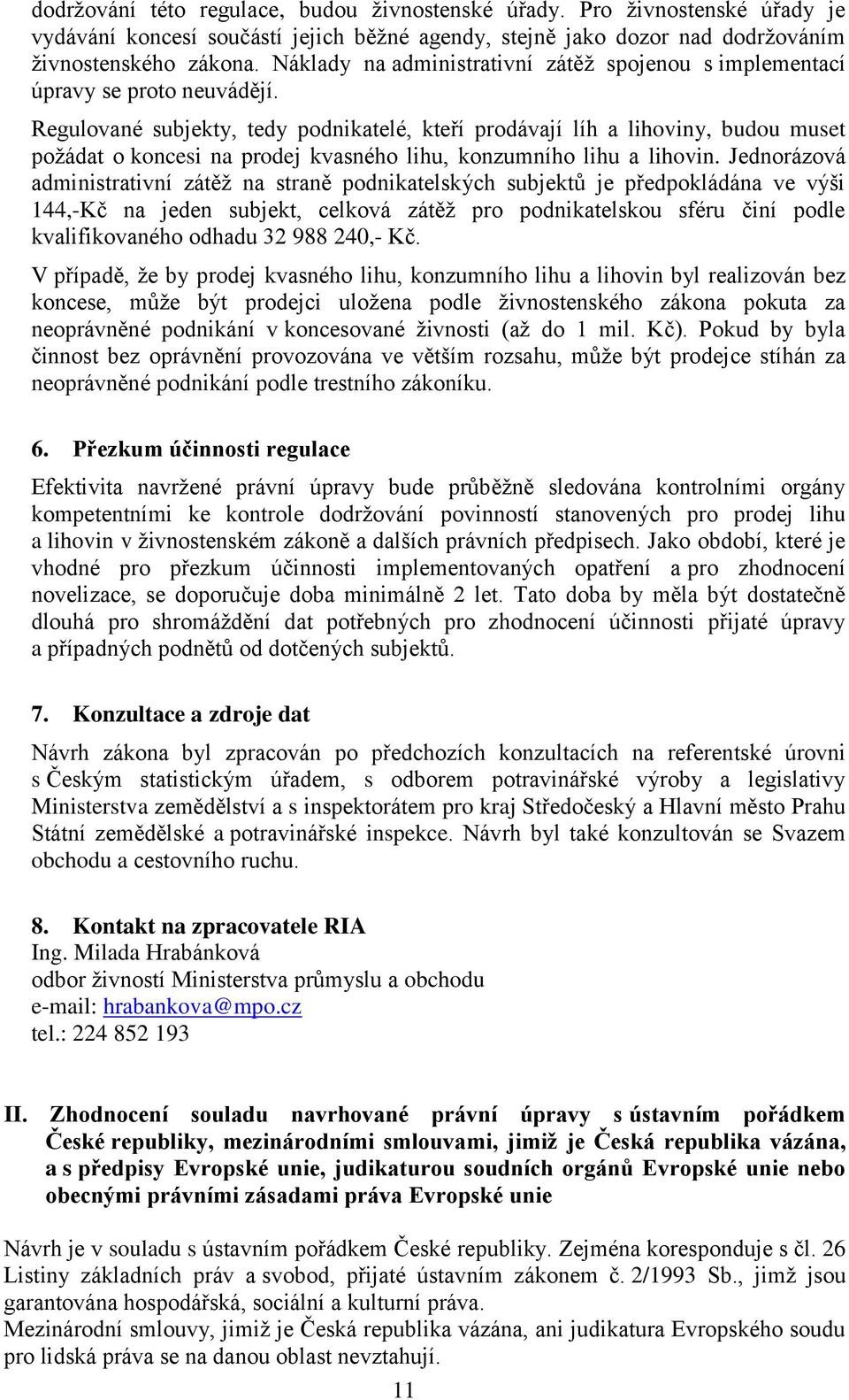 Regulované subjekty, tedy podnikatelé, kteří prodávají líh a lihoviny, budou muset požádat o koncesi na prodej kvasného lihu, konzumního lihu a lihovin.